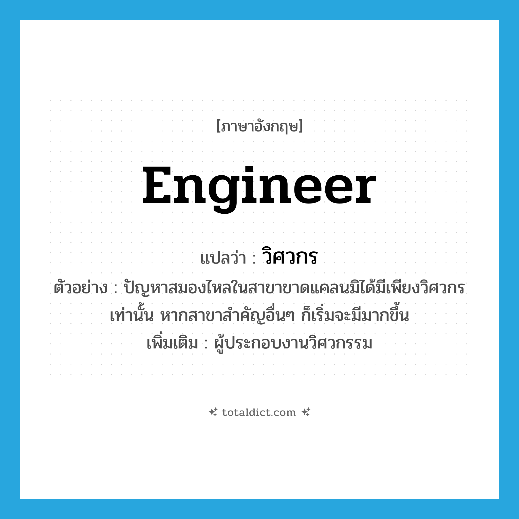 engineer แปลว่า?, คำศัพท์ภาษาอังกฤษ engineer แปลว่า วิศวกร ประเภท N ตัวอย่าง ปัญหาสมองไหลในสาขาขาดแคลนมิได้มีเพียงวิศวกรเท่านั้น หากสาขาสำคัญอื่นๆ ก็เริ่มจะมีมากขึ้น เพิ่มเติม ผู้ประกอบงานวิศวกรรม หมวด N