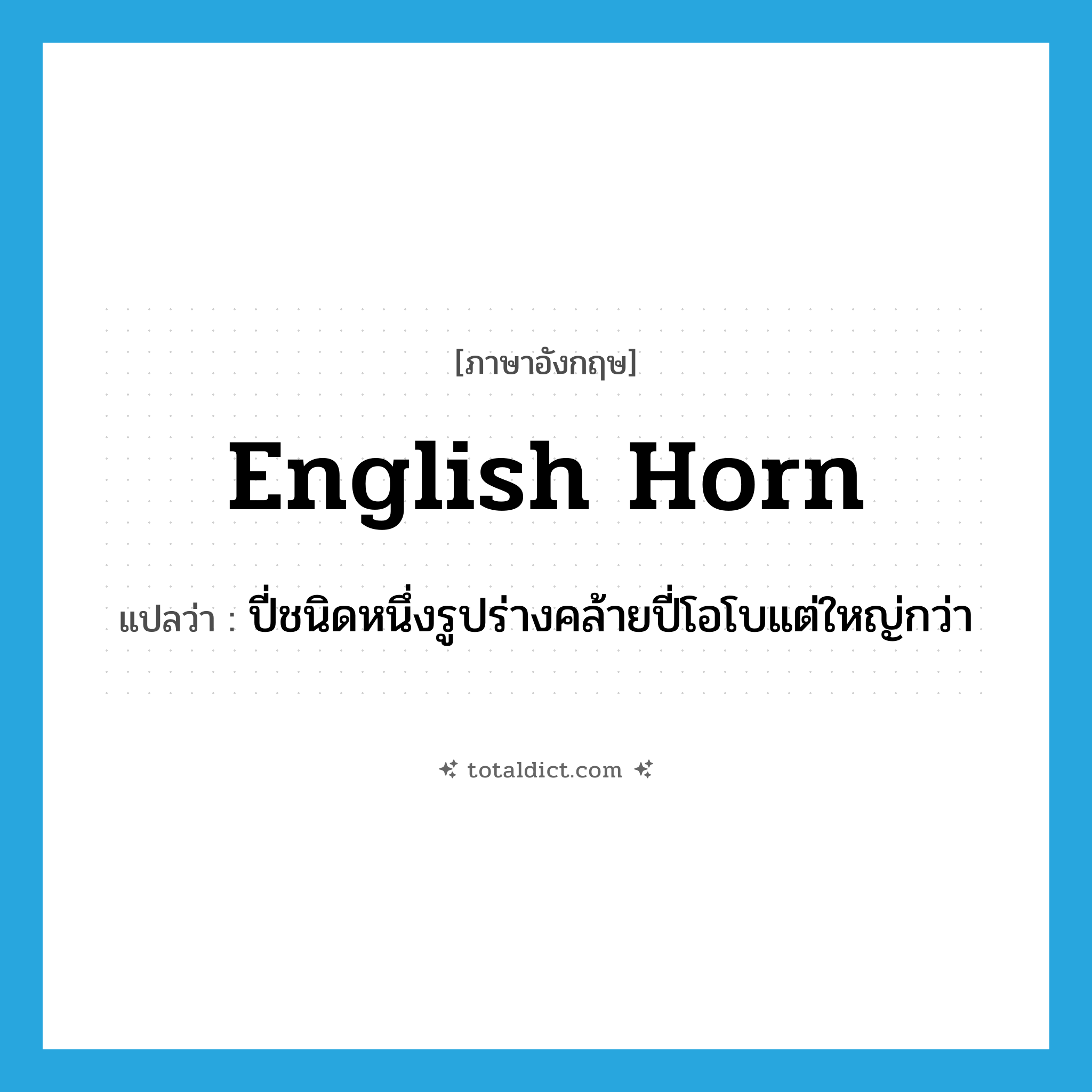 English horn แปลว่า?, คำศัพท์ภาษาอังกฤษ English horn แปลว่า ปี่ชนิดหนึ่งรูปร่างคล้ายปี่โอโบแต่ใหญ่กว่า ประเภท N หมวด N