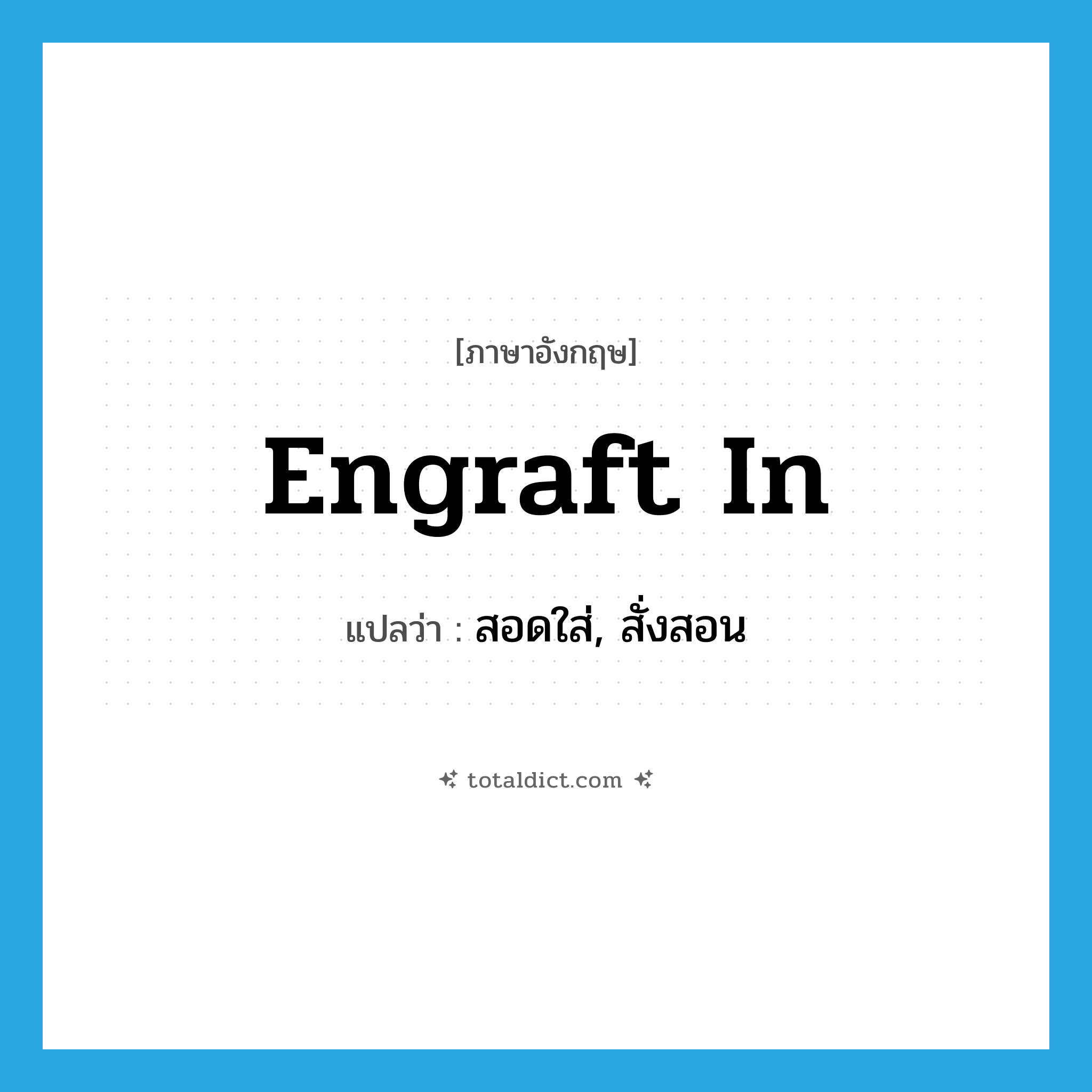 engraft in แปลว่า?, คำศัพท์ภาษาอังกฤษ engraft in แปลว่า สอดใส่, สั่งสอน ประเภท PHRV หมวด PHRV