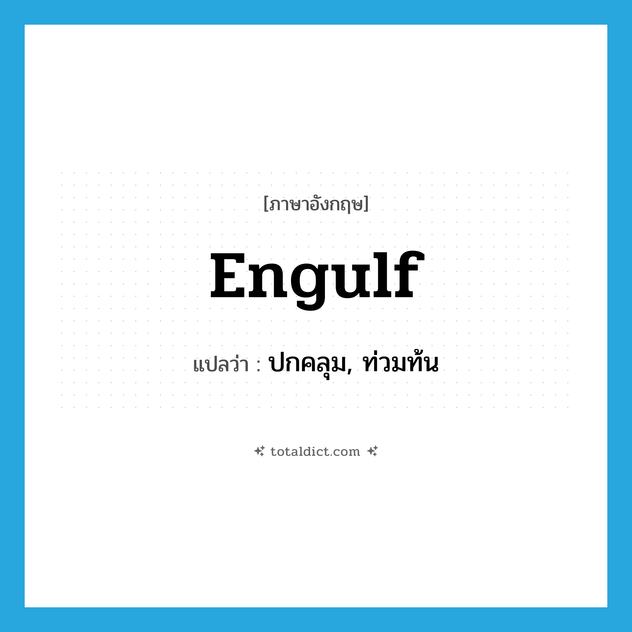 engulf แปลว่า?, คำศัพท์ภาษาอังกฤษ engulf แปลว่า ปกคลุม, ท่วมท้น ประเภท VT หมวด VT