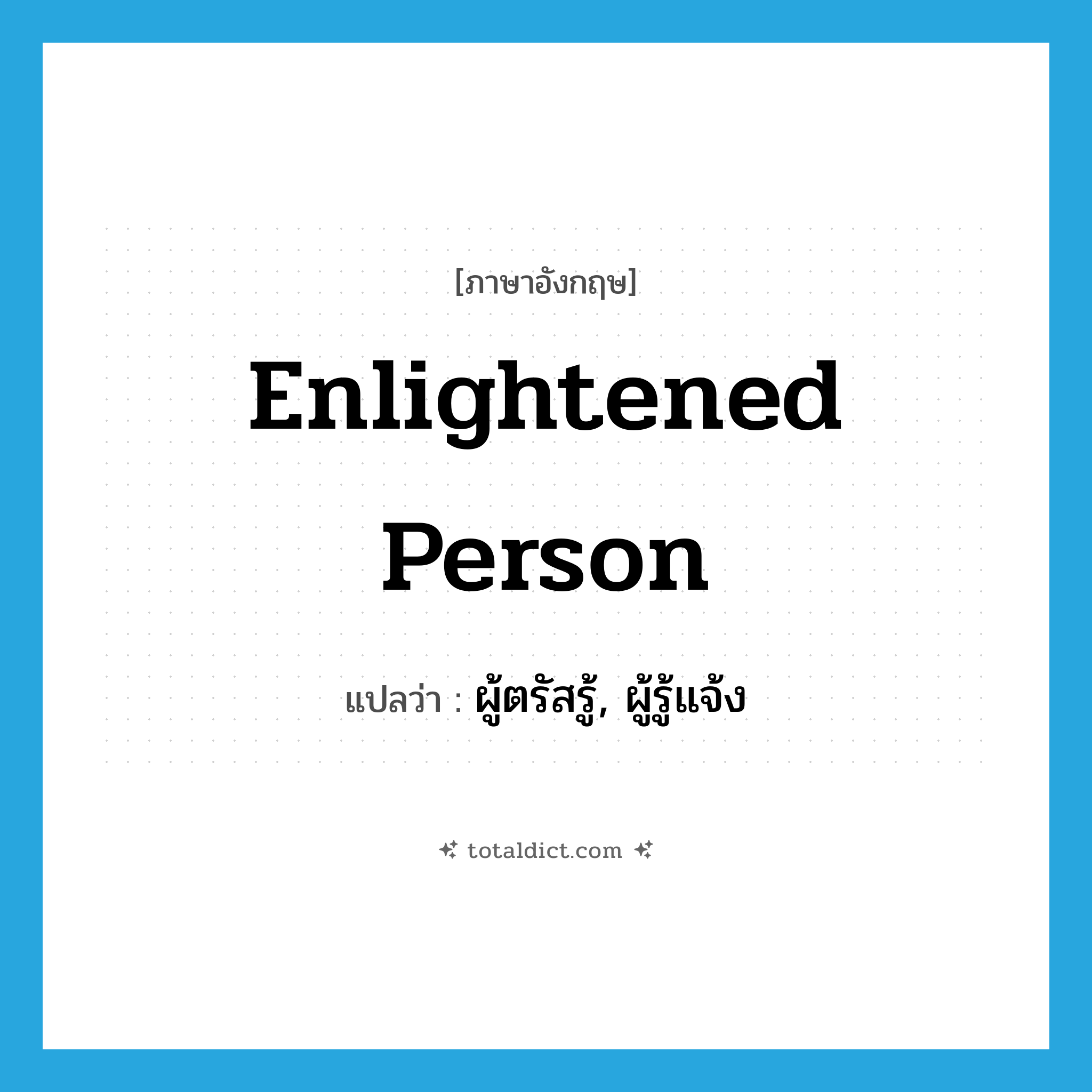 enlightened person แปลว่า?, คำศัพท์ภาษาอังกฤษ enlightened person แปลว่า ผู้ตรัสรู้, ผู้รู้แจ้ง ประเภท N หมวด N