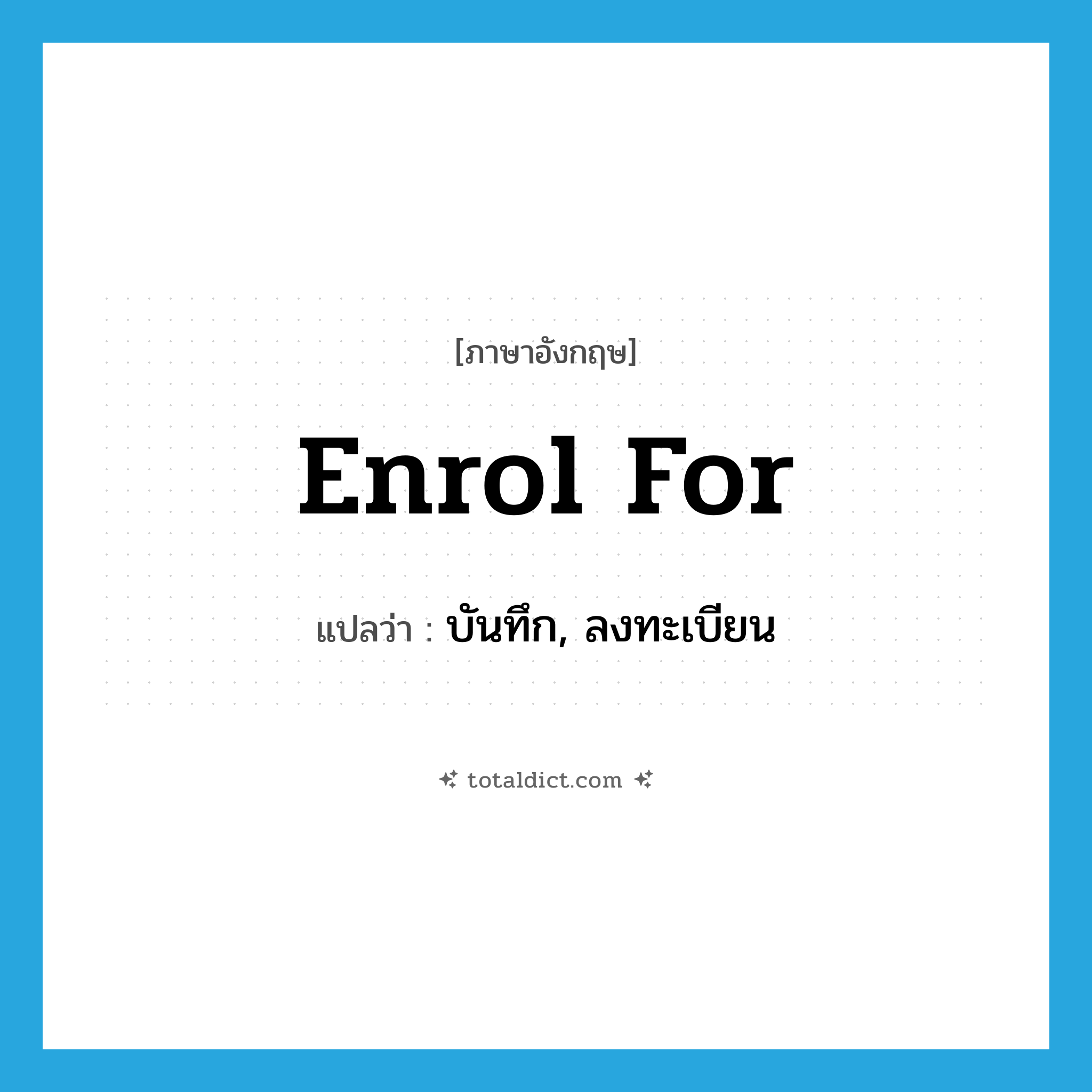 enrol for แปลว่า?, คำศัพท์ภาษาอังกฤษ enrol for แปลว่า บันทึก, ลงทะเบียน ประเภท PHRV หมวด PHRV
