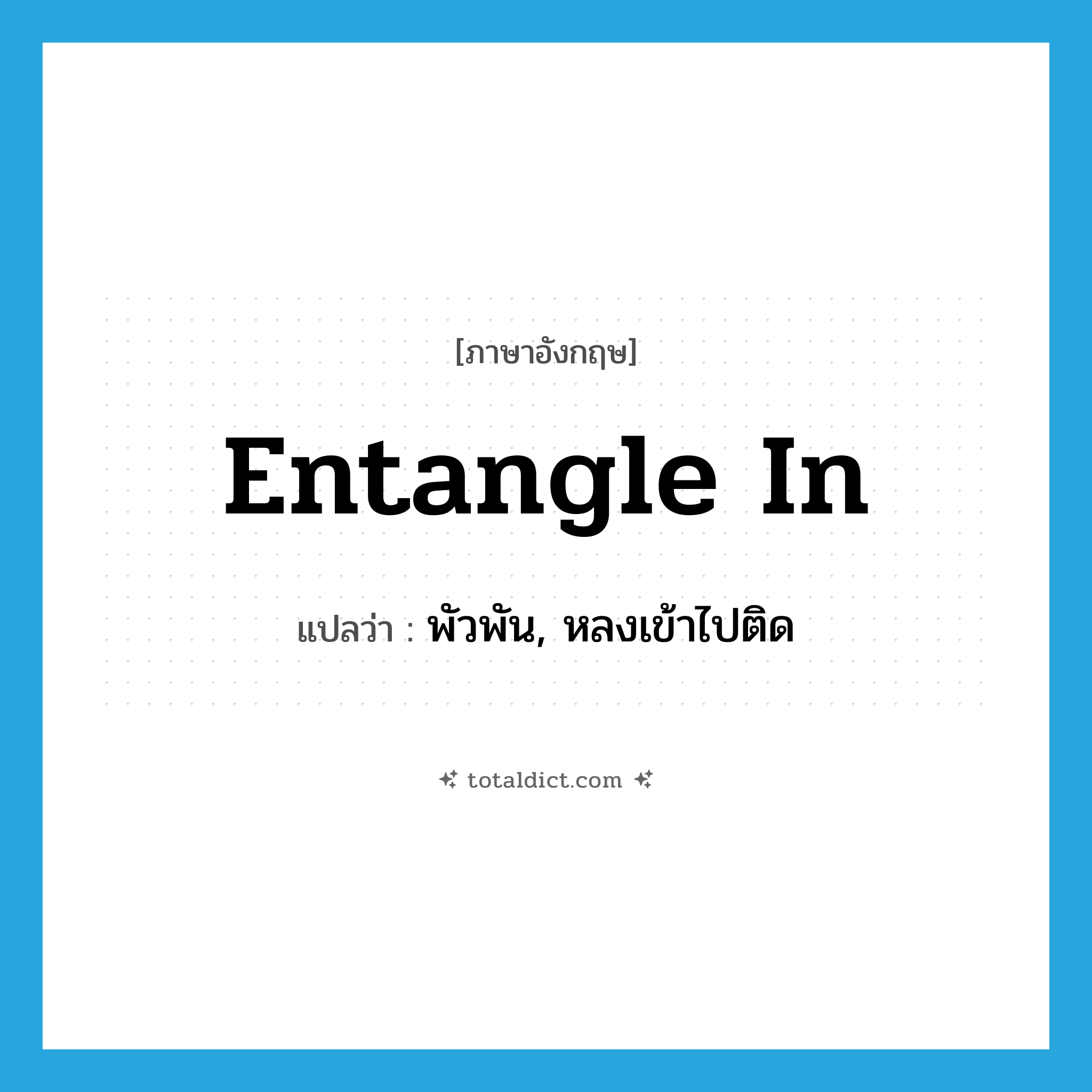 entangle in แปลว่า?, คำศัพท์ภาษาอังกฤษ entangle in แปลว่า พัวพัน, หลงเข้าไปติด ประเภท PHRV หมวด PHRV