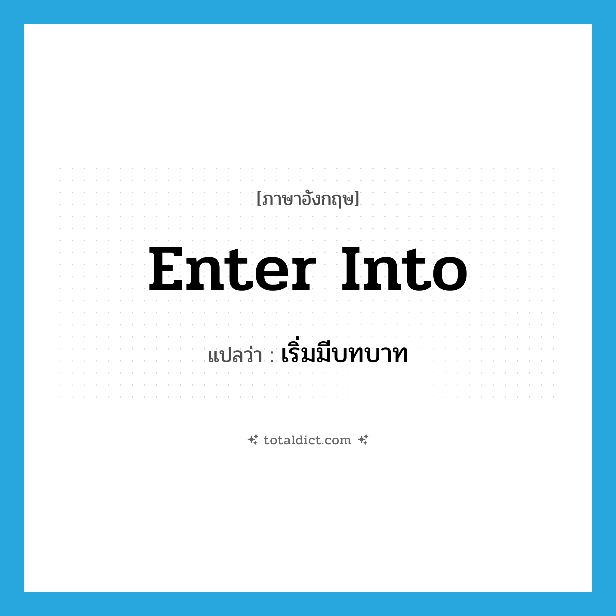enter into แปลว่า?, คำศัพท์ภาษาอังกฤษ enter into แปลว่า เริ่มมีบทบาท ประเภท PHRV หมวด PHRV