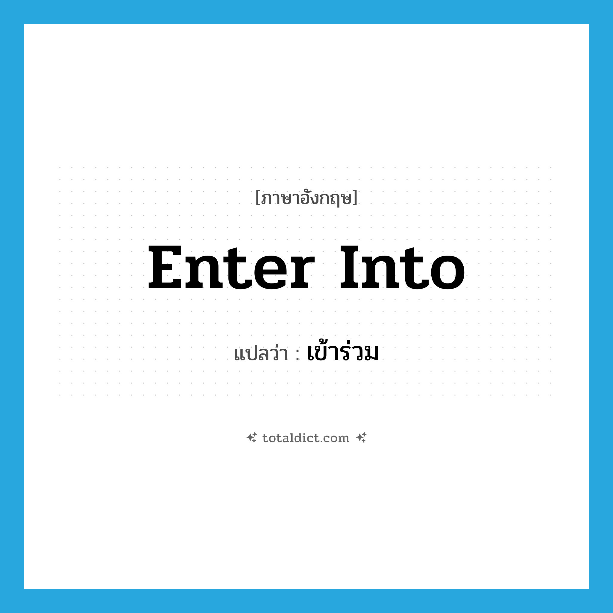 เข้าร่วม ภาษาอังกฤษ?, คำศัพท์ภาษาอังกฤษ เข้าร่วม แปลว่า enter into ประเภท PHRV หมวด PHRV
