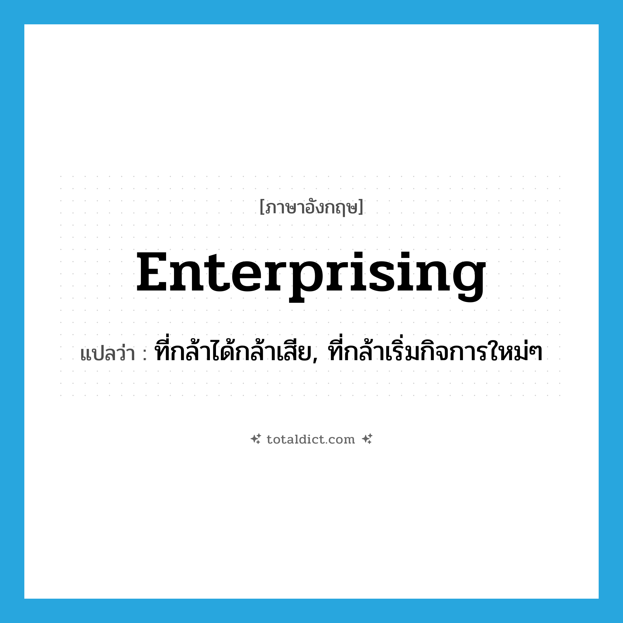 enterprising แปลว่า?, คำศัพท์ภาษาอังกฤษ enterprising แปลว่า ที่กล้าได้กล้าเสีย, ที่กล้าเริ่มกิจการใหม่ๆ ประเภท ADJ หมวด ADJ