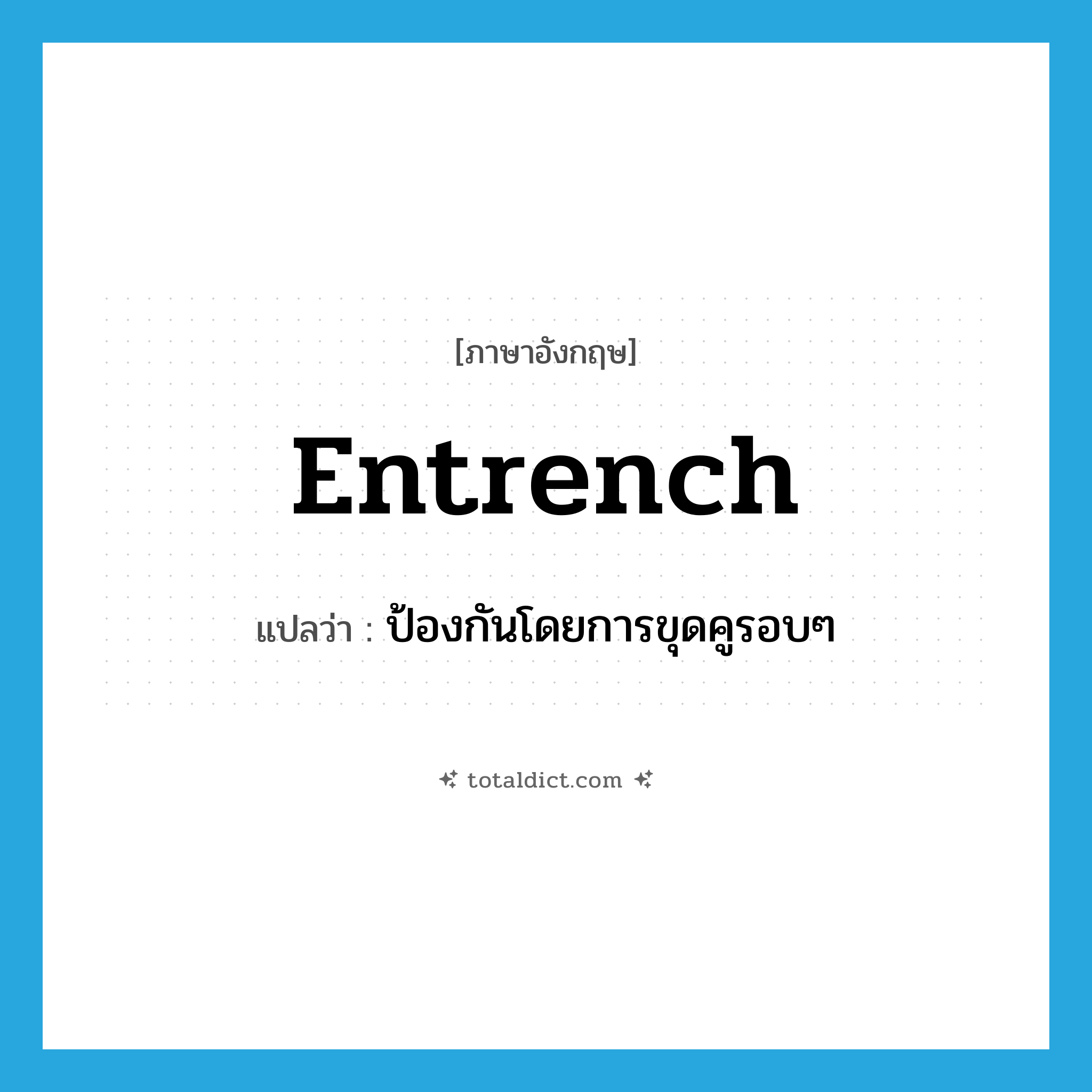 entrench แปลว่า?, คำศัพท์ภาษาอังกฤษ entrench แปลว่า ป้องกันโดยการขุดคูรอบๆ ประเภท VT หมวด VT
