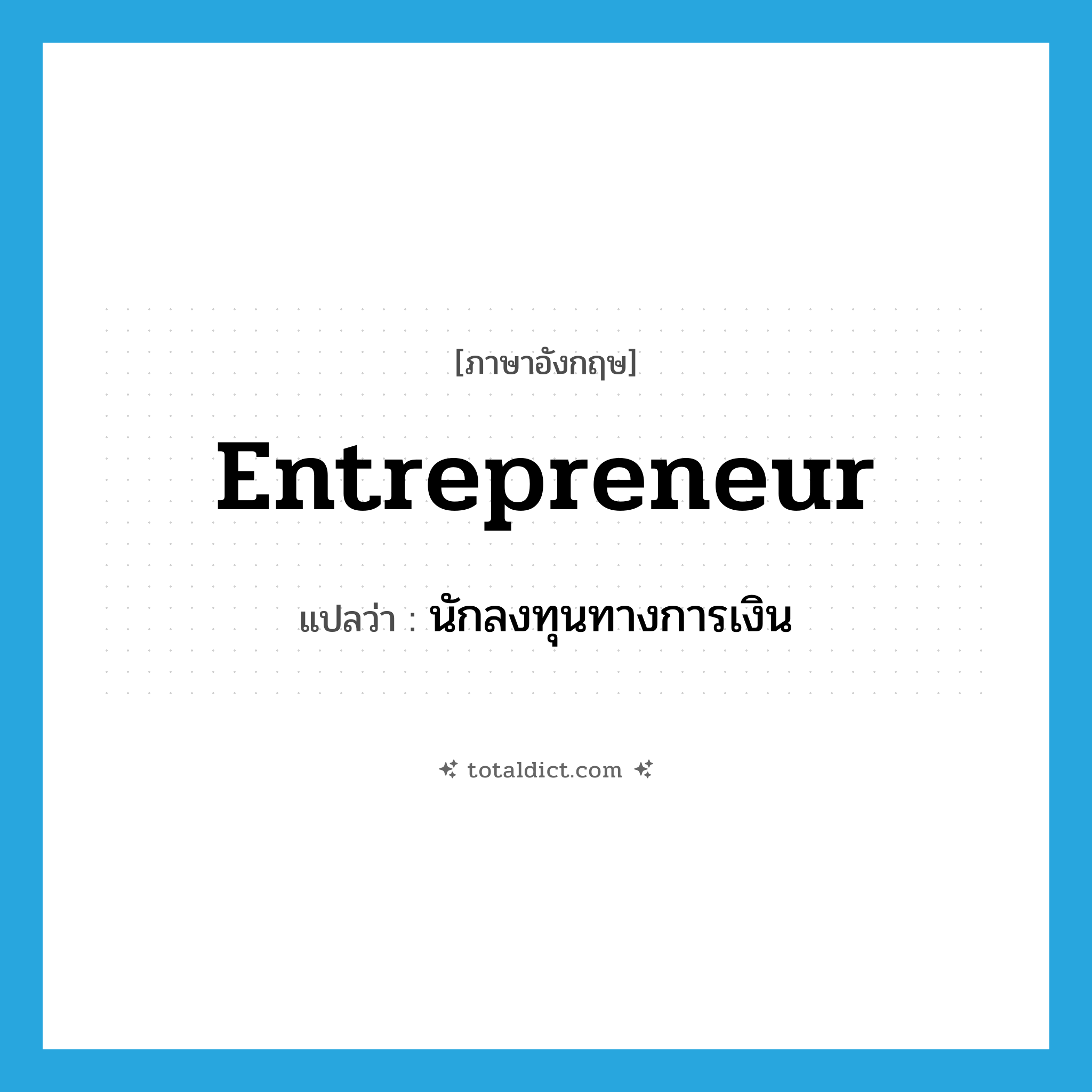 entrepreneur แปลว่า?, คำศัพท์ภาษาอังกฤษ entrepreneur แปลว่า นักลงทุนทางการเงิน ประเภท N หมวด N