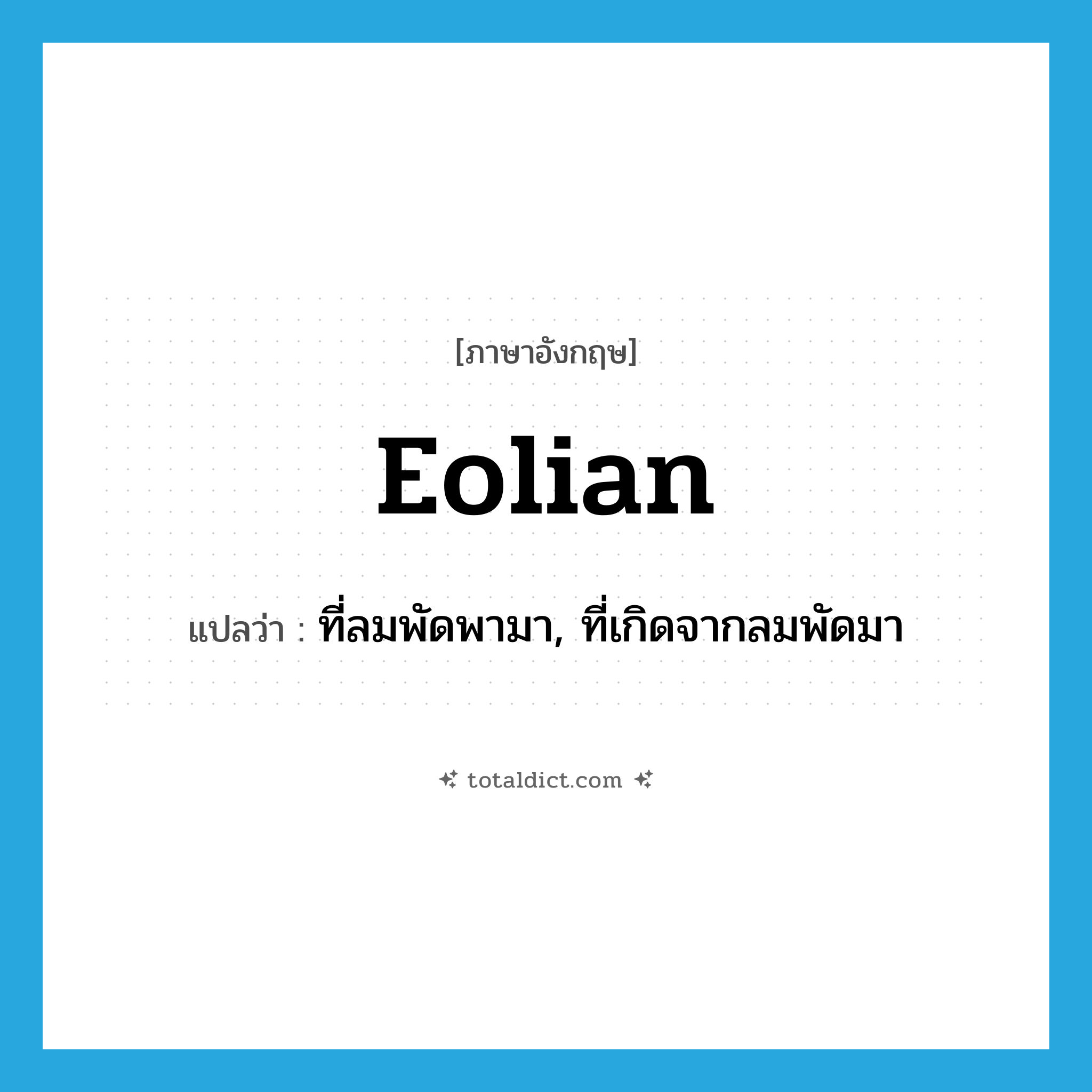 Eolian แปลว่า?, คำศัพท์ภาษาอังกฤษ Eolian แปลว่า ที่ลมพัดพามา, ที่เกิดจากลมพัดมา ประเภท ADJ หมวด ADJ