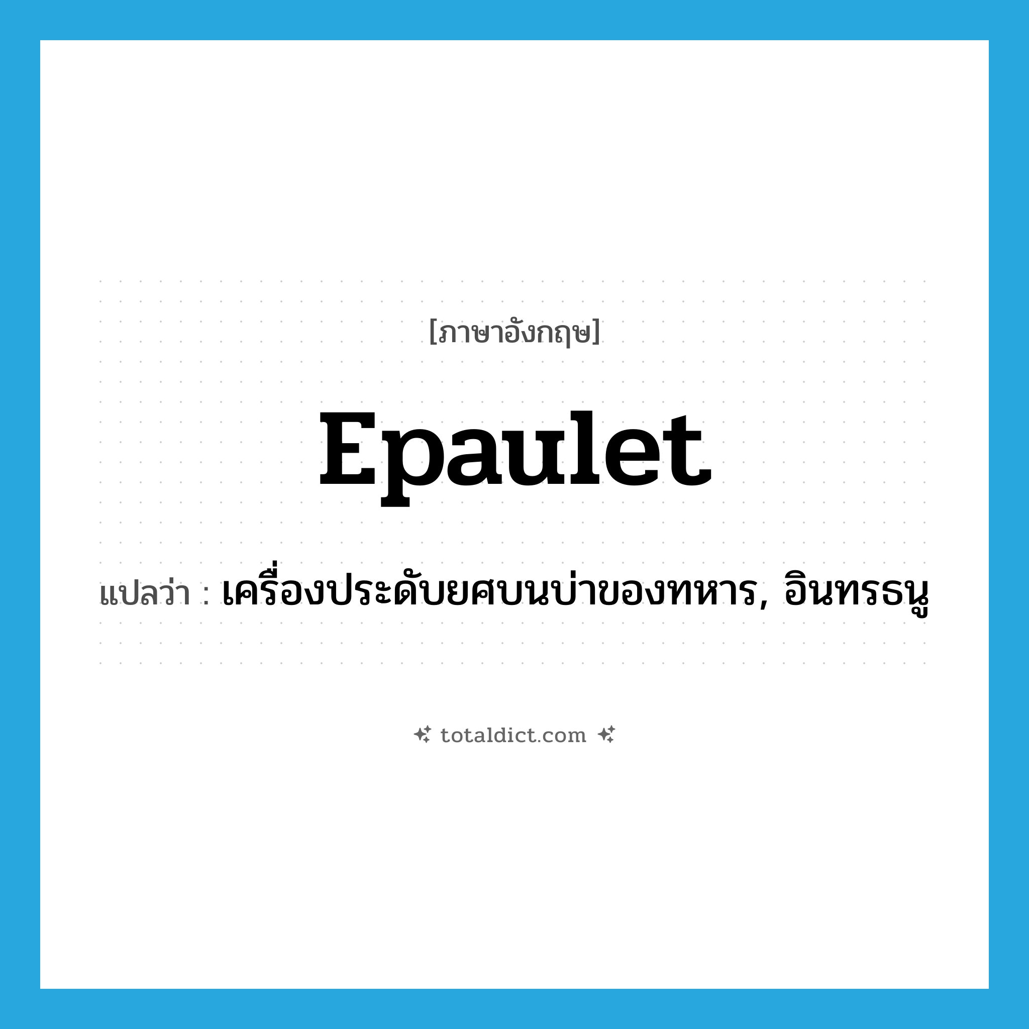 epaulet แปลว่า?, คำศัพท์ภาษาอังกฤษ epaulet แปลว่า เครื่องประดับยศบนบ่าของทหาร, อินทรธนู ประเภท N หมวด N
