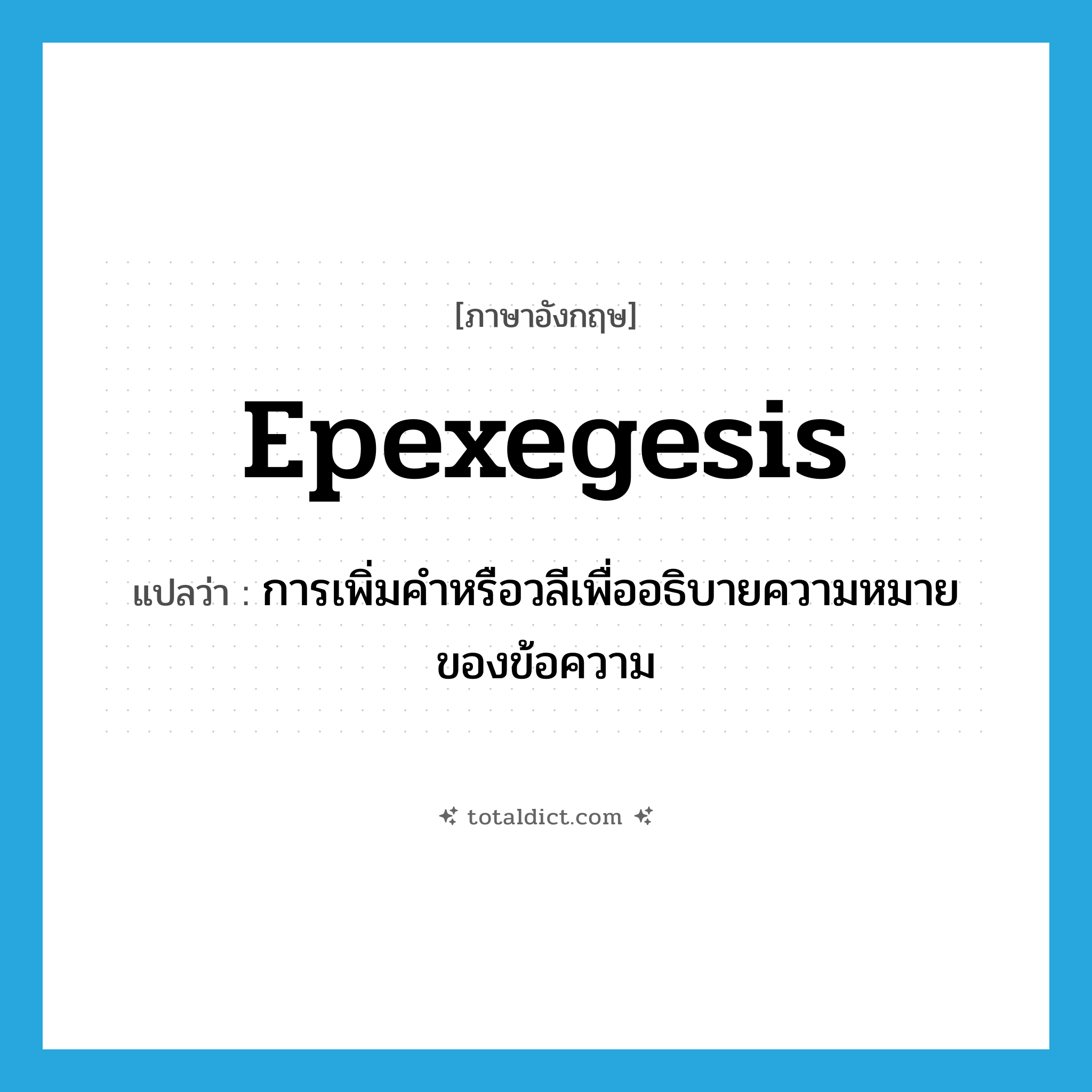 epexegesis แปลว่า?, คำศัพท์ภาษาอังกฤษ epexegesis แปลว่า การเพิ่มคำหรือวลีเพื่ออธิบายความหมายของข้อความ ประเภท N หมวด N