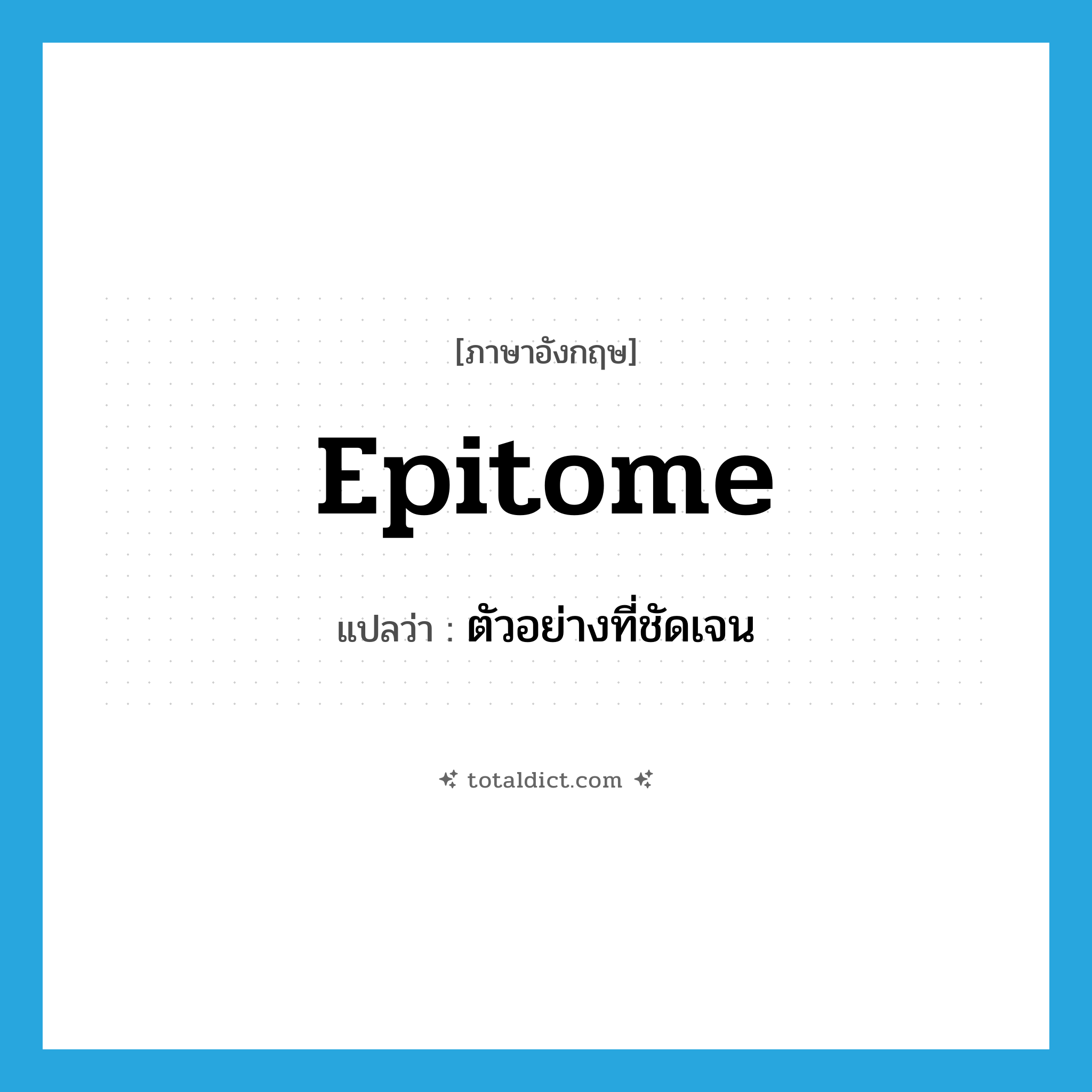 epitome แปลว่า?, คำศัพท์ภาษาอังกฤษ epitome แปลว่า ตัวอย่างที่ชัดเจน ประเภท N หมวด N