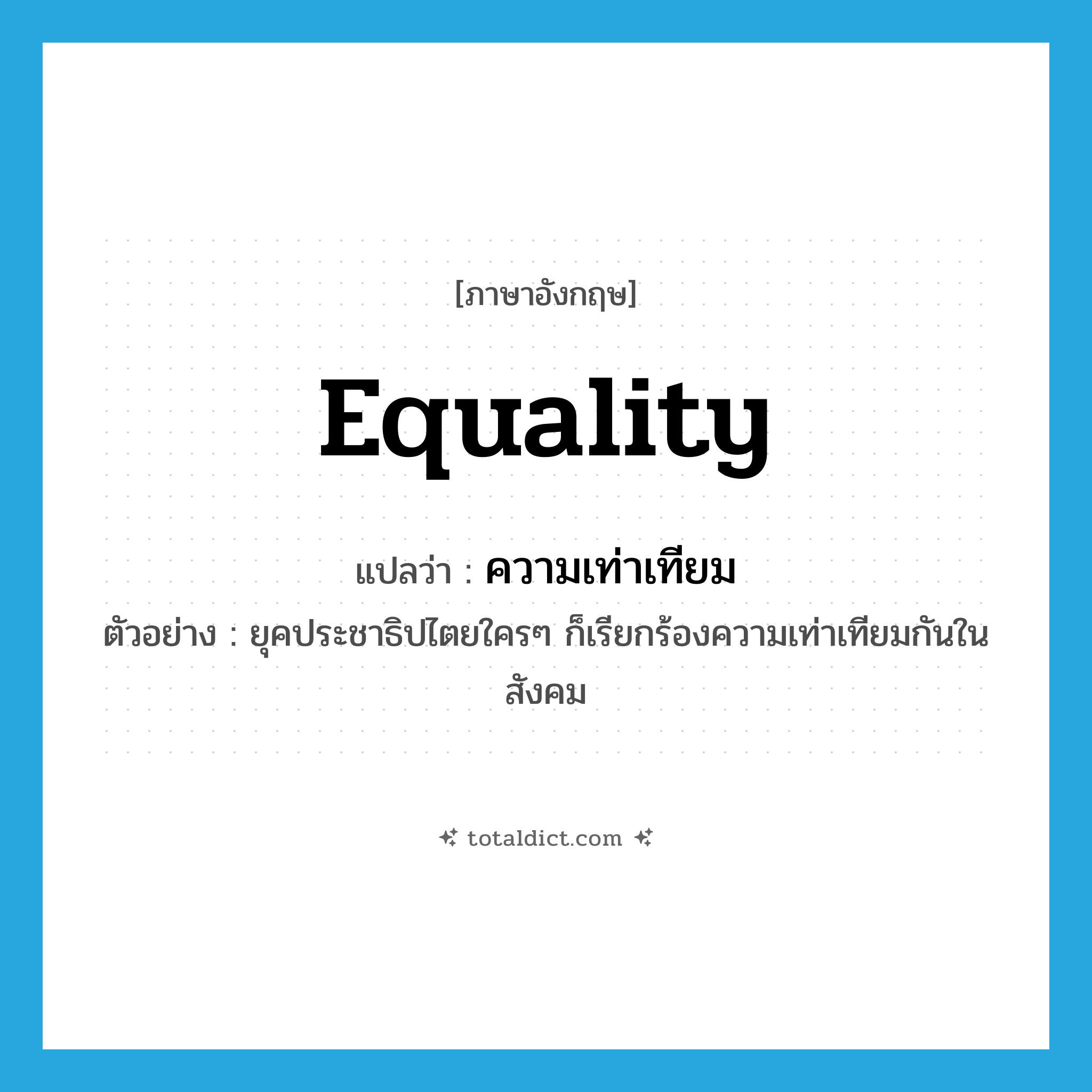 equality แปลว่า?, คำศัพท์ภาษาอังกฤษ equality แปลว่า ความเท่าเทียม ประเภท N ตัวอย่าง ยุคประชาธิปไตยใครๆ ก็เรียกร้องความเท่าเทียมกันในสังคม หมวด N