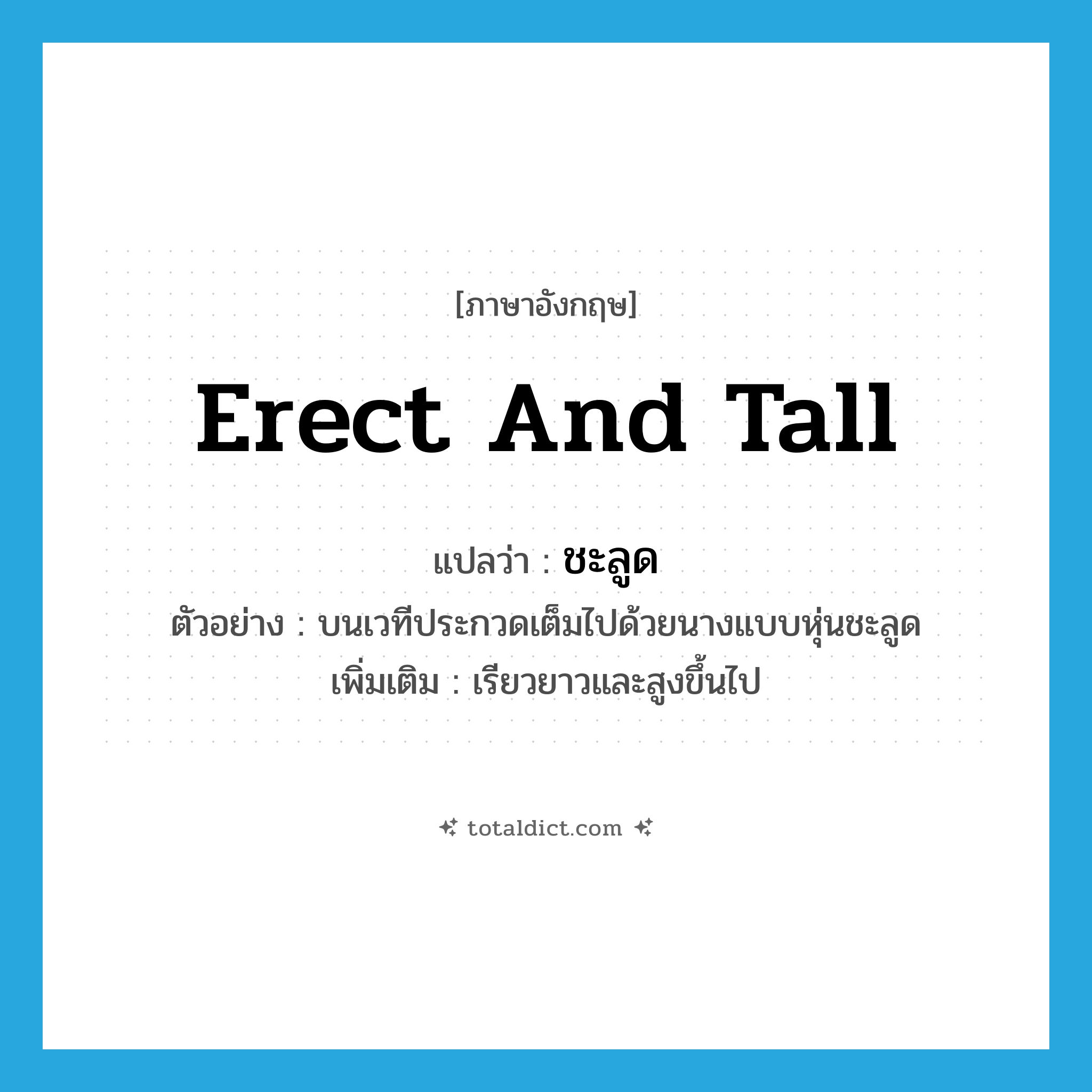 erect and tall แปลว่า?, คำศัพท์ภาษาอังกฤษ erect and tall แปลว่า ชะลูด ประเภท ADJ ตัวอย่าง บนเวทีประกวดเต็มไปด้วยนางแบบหุ่นชะลูด เพิ่มเติม เรียวยาวและสูงขึ้นไป หมวด ADJ