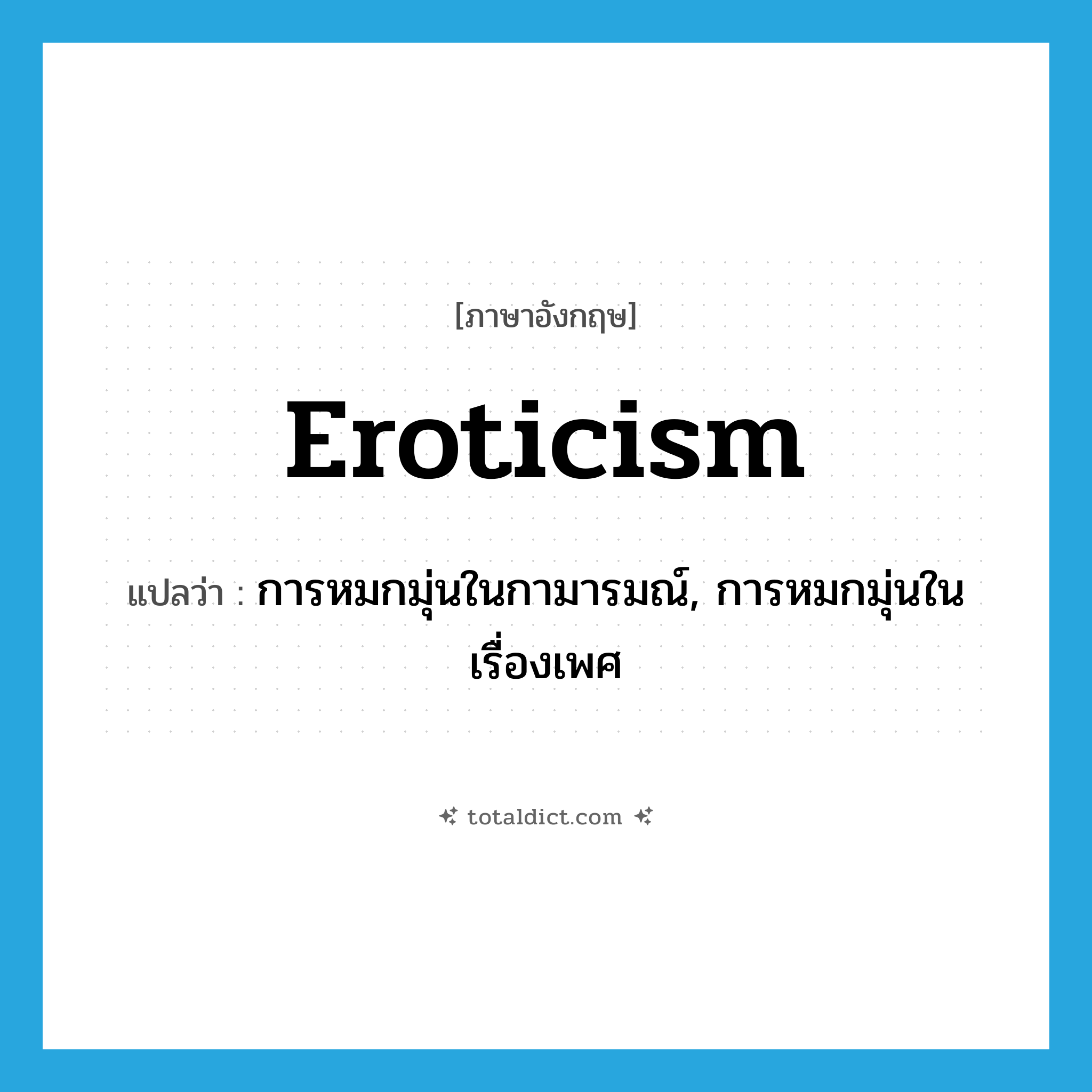 eroticism แปลว่า?, คำศัพท์ภาษาอังกฤษ eroticism แปลว่า การหมกมุ่นในกามารมณ์, การหมกมุ่นในเรื่องเพศ ประเภท N หมวด N