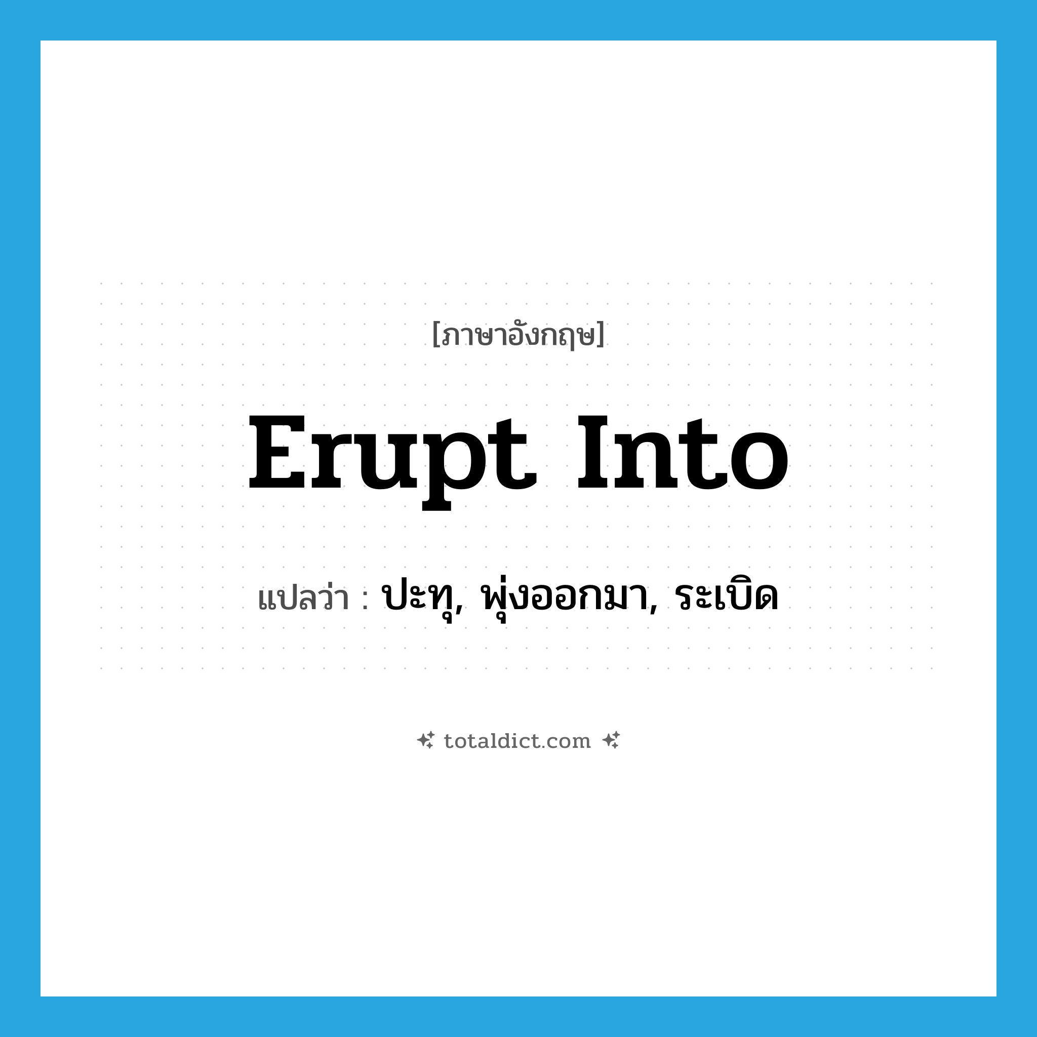 erupt into แปลว่า?, คำศัพท์ภาษาอังกฤษ erupt into แปลว่า ปะทุ, พุ่งออกมา, ระเบิด ประเภท PHRV หมวด PHRV