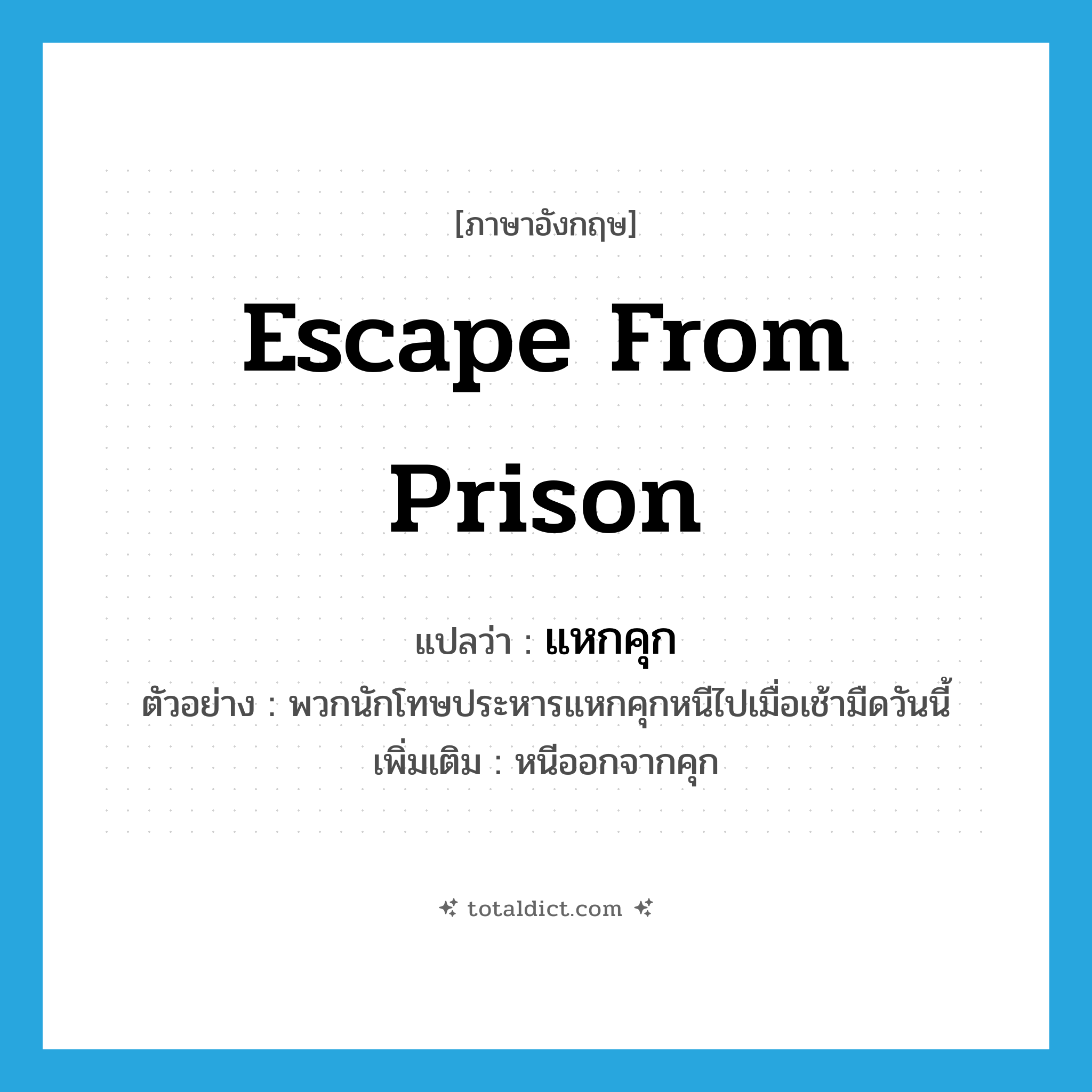 escape from prison แปลว่า?, คำศัพท์ภาษาอังกฤษ escape from prison แปลว่า แหกคุก ประเภท V ตัวอย่าง พวกนักโทษประหารแหกคุกหนีไปเมื่อเช้ามืดวันนี้ เพิ่มเติม หนีออกจากคุก หมวด V