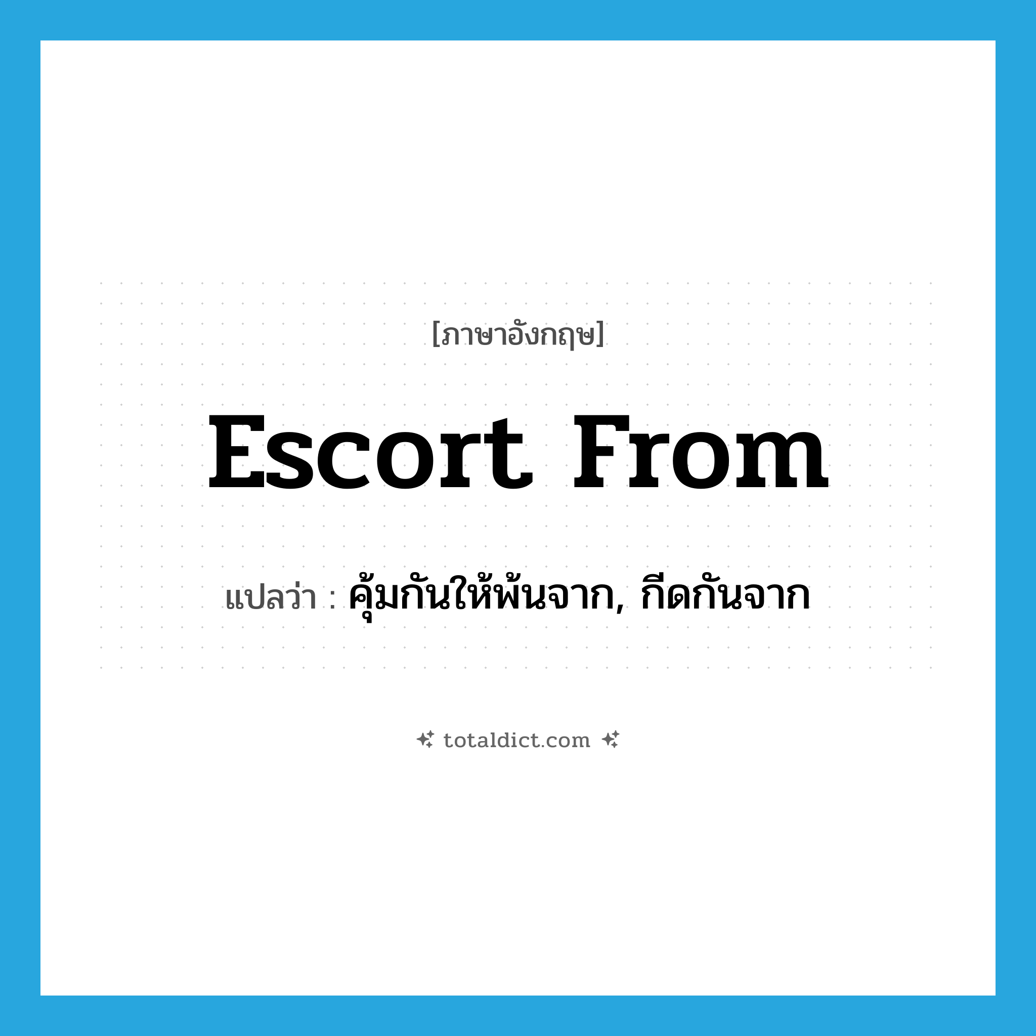 escort from แปลว่า?, คำศัพท์ภาษาอังกฤษ escort from แปลว่า คุ้มกันให้พ้นจาก, กีดกันจาก ประเภท PHRV หมวด PHRV