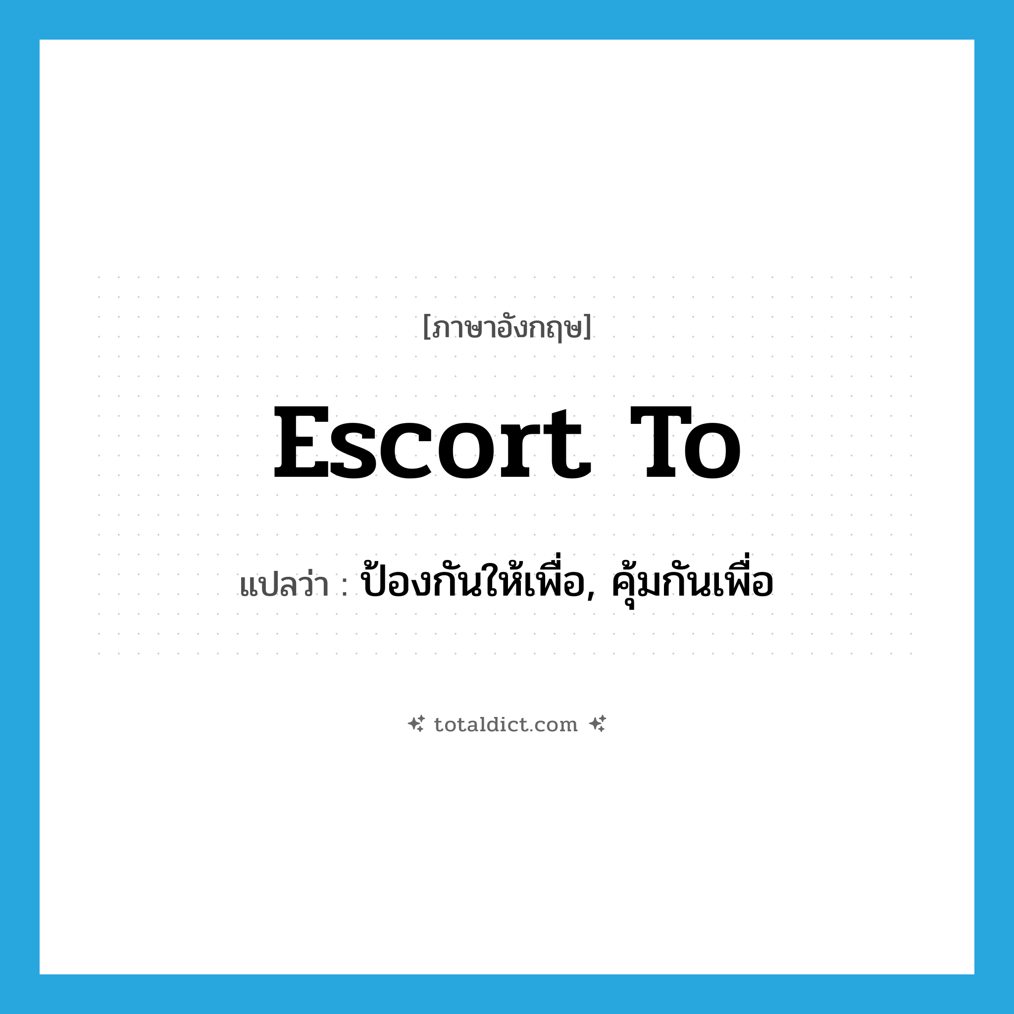 escort to แปลว่า?, คำศัพท์ภาษาอังกฤษ escort to แปลว่า ป้องกันให้เพื่อ, คุ้มกันเพื่อ ประเภท PHRV หมวด PHRV