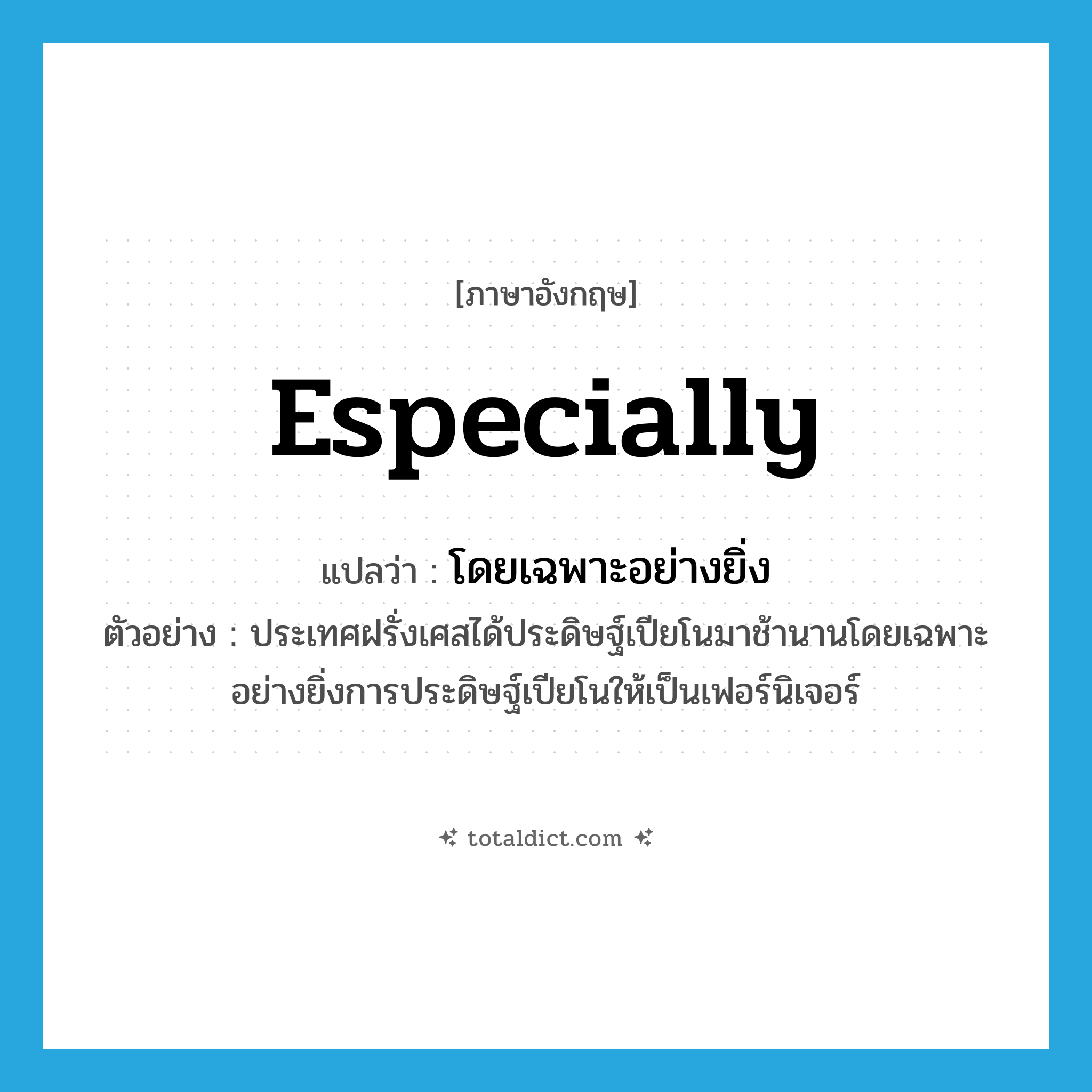 especially แปลว่า?, คำศัพท์ภาษาอังกฤษ especially แปลว่า โดยเฉพาะอย่างยิ่ง ประเภท ADV ตัวอย่าง ประเทศฝรั่งเศสได้ประดิษฐ์เปียโนมาช้านานโดยเฉพาะอย่างยิ่งการประดิษฐ์เปียโนให้เป็นเฟอร์นิเจอร์ หมวด ADV