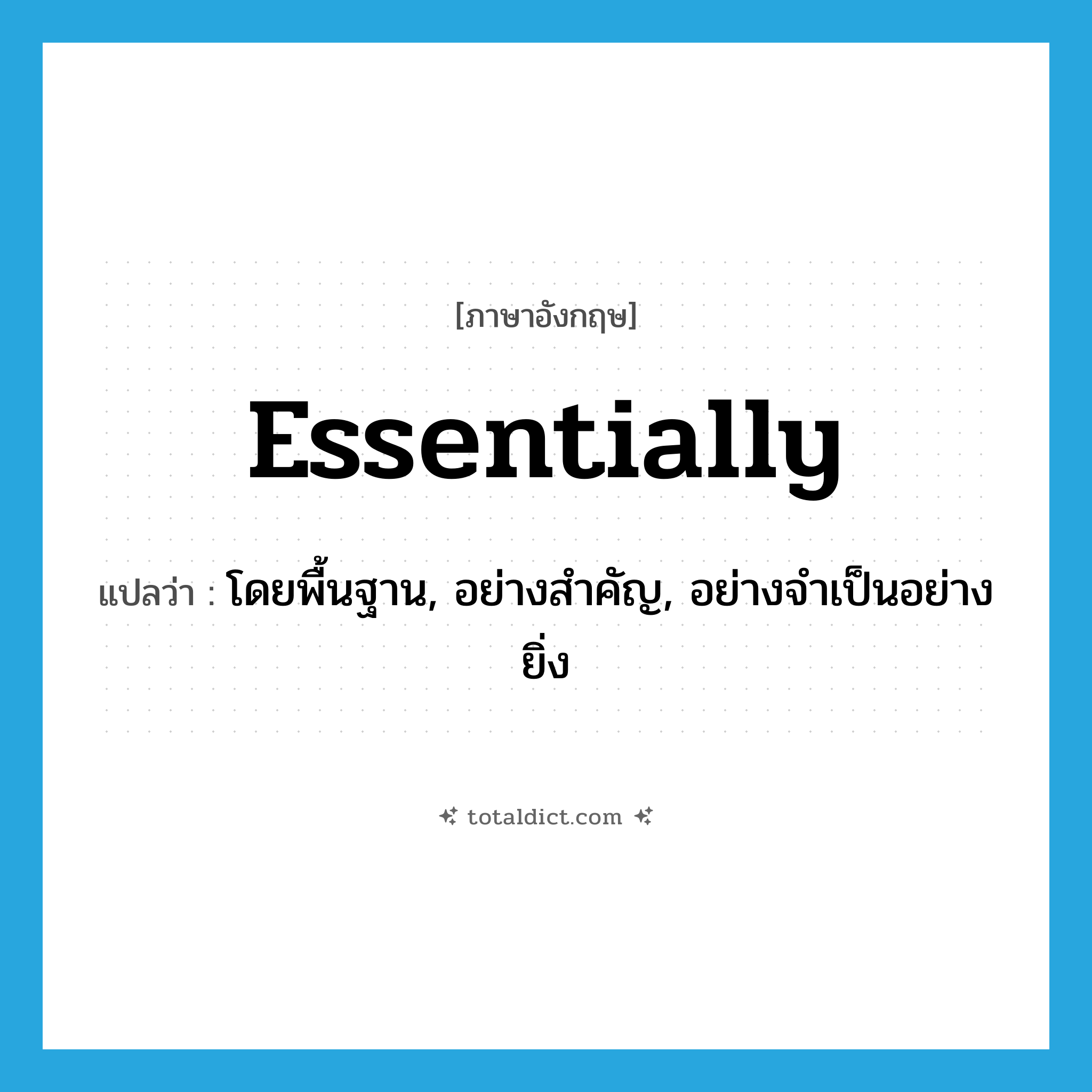 essentially แปลว่า?, คำศัพท์ภาษาอังกฤษ essentially แปลว่า โดยพื้นฐาน, อย่างสำคัญ, อย่างจำเป็นอย่างยิ่ง ประเภท ADV หมวด ADV