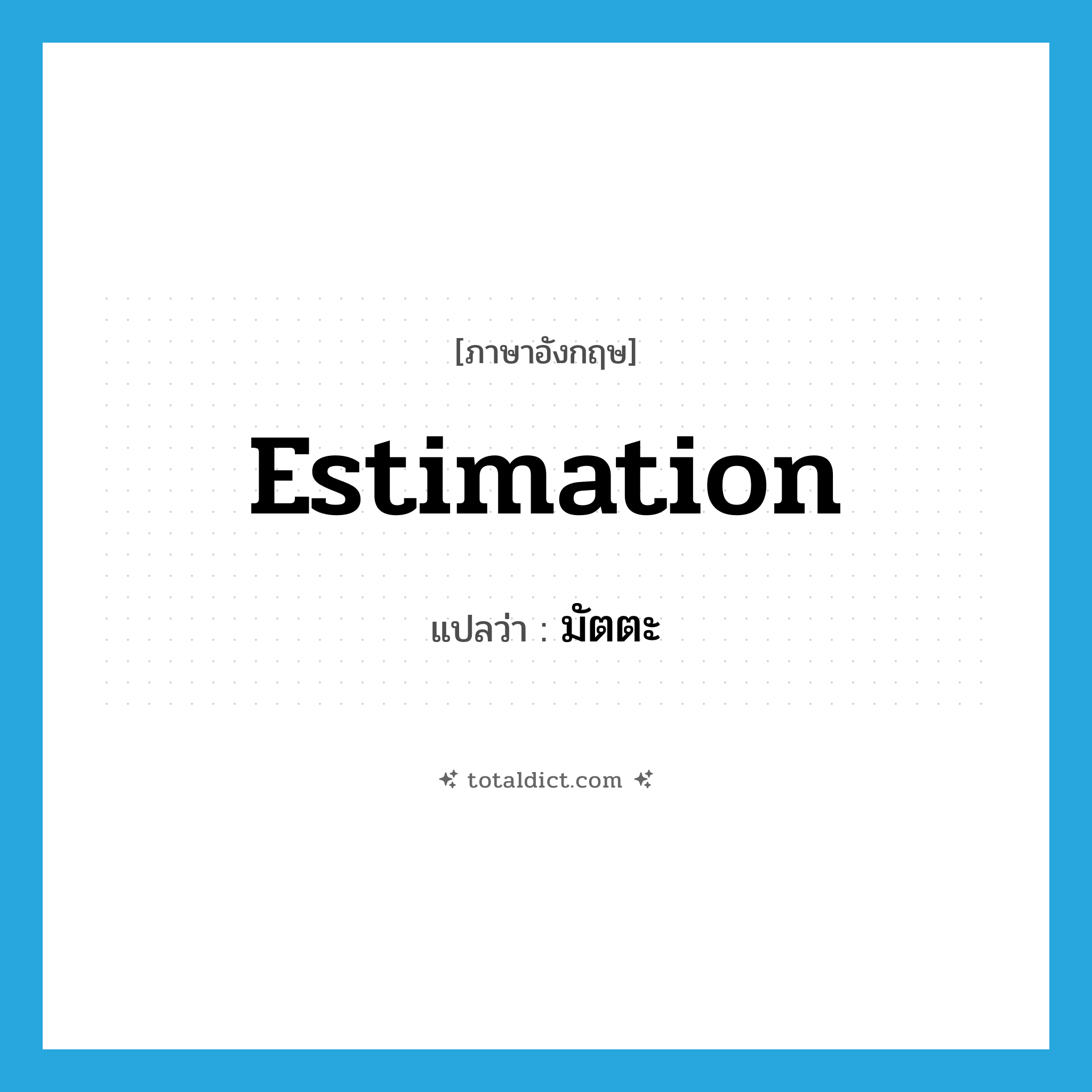 estimation แปลว่า?, คำศัพท์ภาษาอังกฤษ estimation แปลว่า มัตตะ ประเภท N หมวด N
