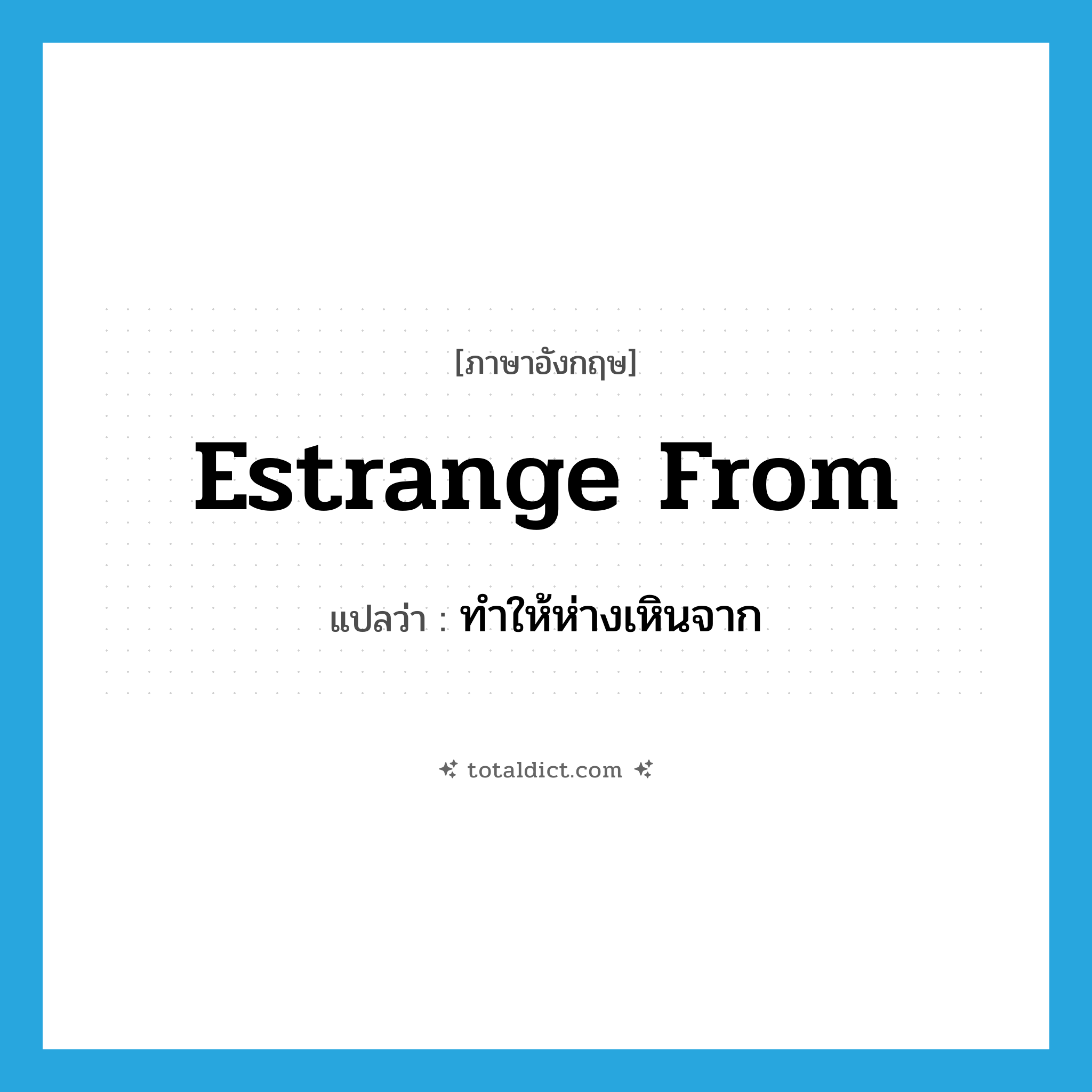 estrange from แปลว่า?, คำศัพท์ภาษาอังกฤษ estrange from แปลว่า ทำให้ห่างเหินจาก ประเภท PHRV หมวด PHRV