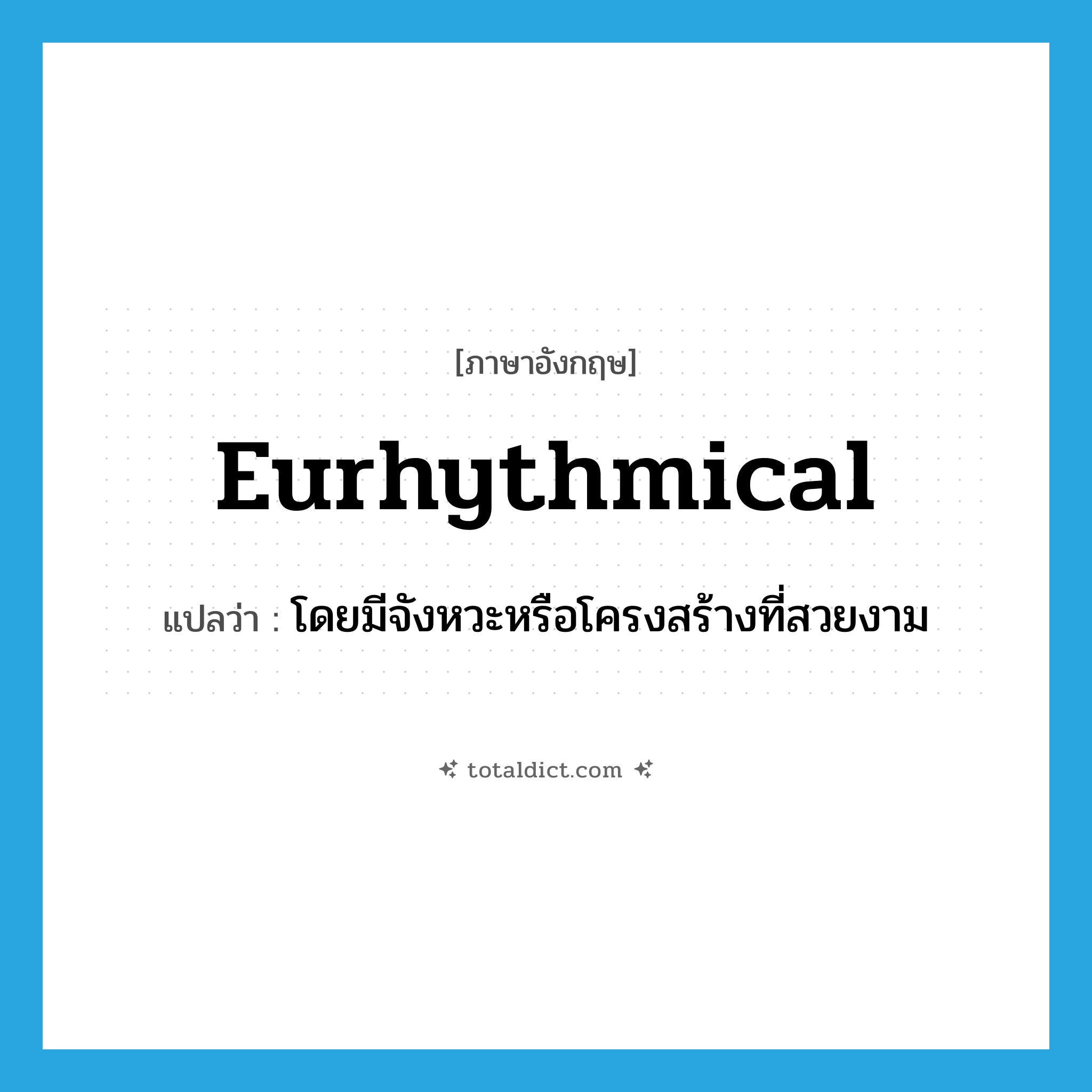 eurhythmical แปลว่า?, คำศัพท์ภาษาอังกฤษ eurhythmical แปลว่า โดยมีจังหวะหรือโครงสร้างที่สวยงาม ประเภท ADJ หมวด ADJ