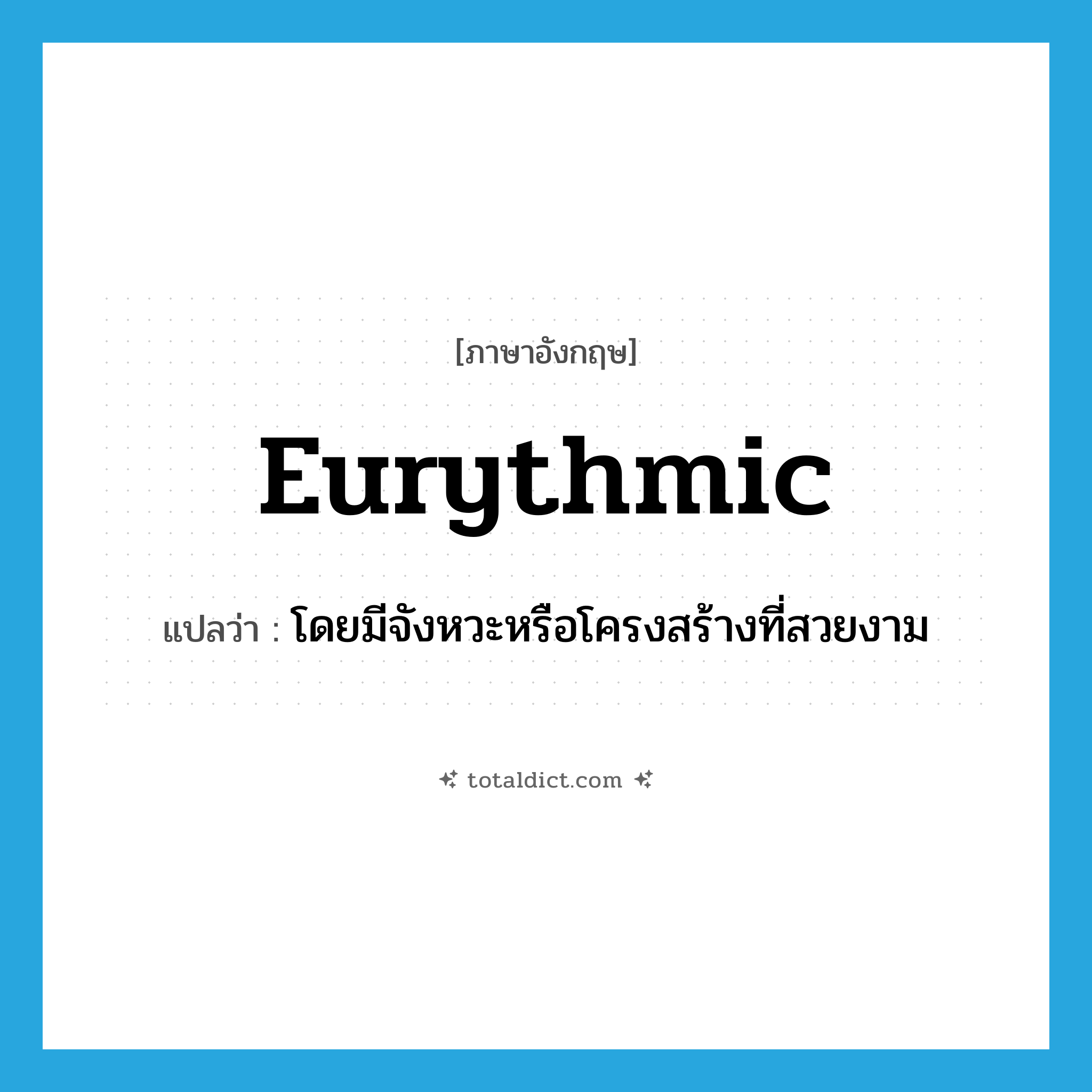 eurythmic แปลว่า?, คำศัพท์ภาษาอังกฤษ eurythmic แปลว่า โดยมีจังหวะหรือโครงสร้างที่สวยงาม ประเภท ADJ หมวด ADJ