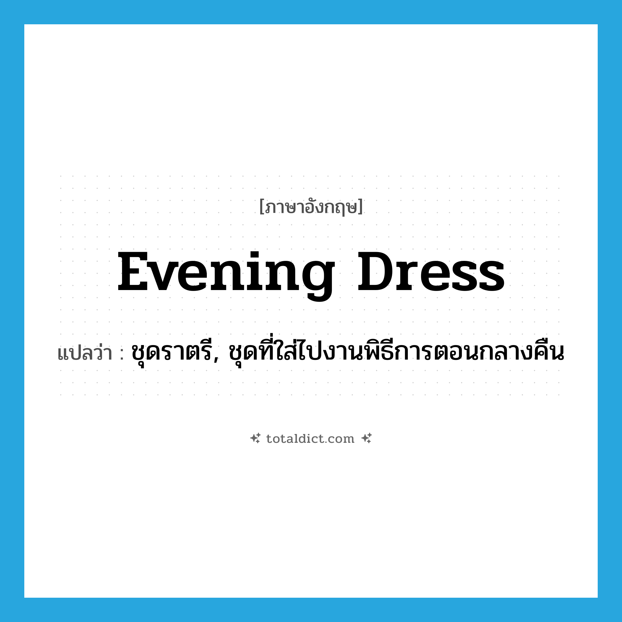 evening dress แปลว่า?, คำศัพท์ภาษาอังกฤษ evening dress แปลว่า ชุดราตรี, ชุดที่ใส่ไปงานพิธีการตอนกลางคืน ประเภท N หมวด N