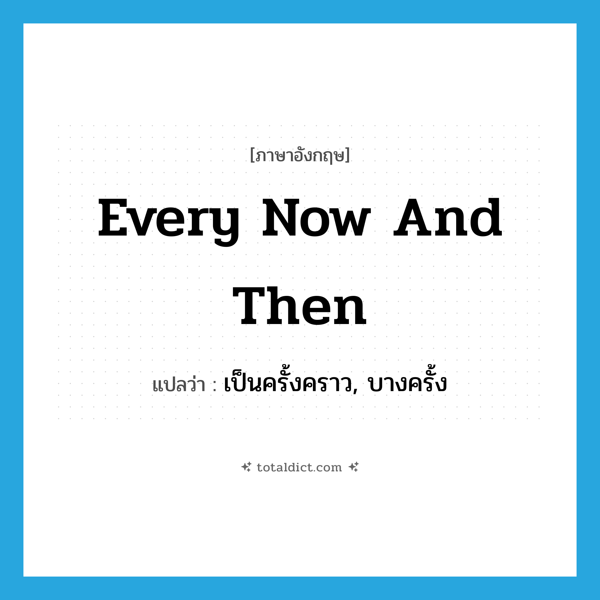 every now and then แปลว่า?, คำศัพท์ภาษาอังกฤษ every now and then แปลว่า เป็นครั้งคราว, บางครั้ง ประเภท IDM หมวด IDM