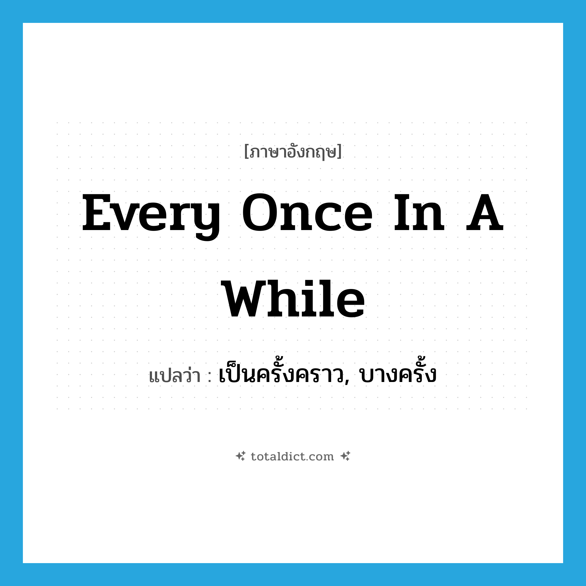 every once in a while แปลว่า?, คำศัพท์ภาษาอังกฤษ every once in a while แปลว่า เป็นครั้งคราว, บางครั้ง ประเภท IDM หมวด IDM