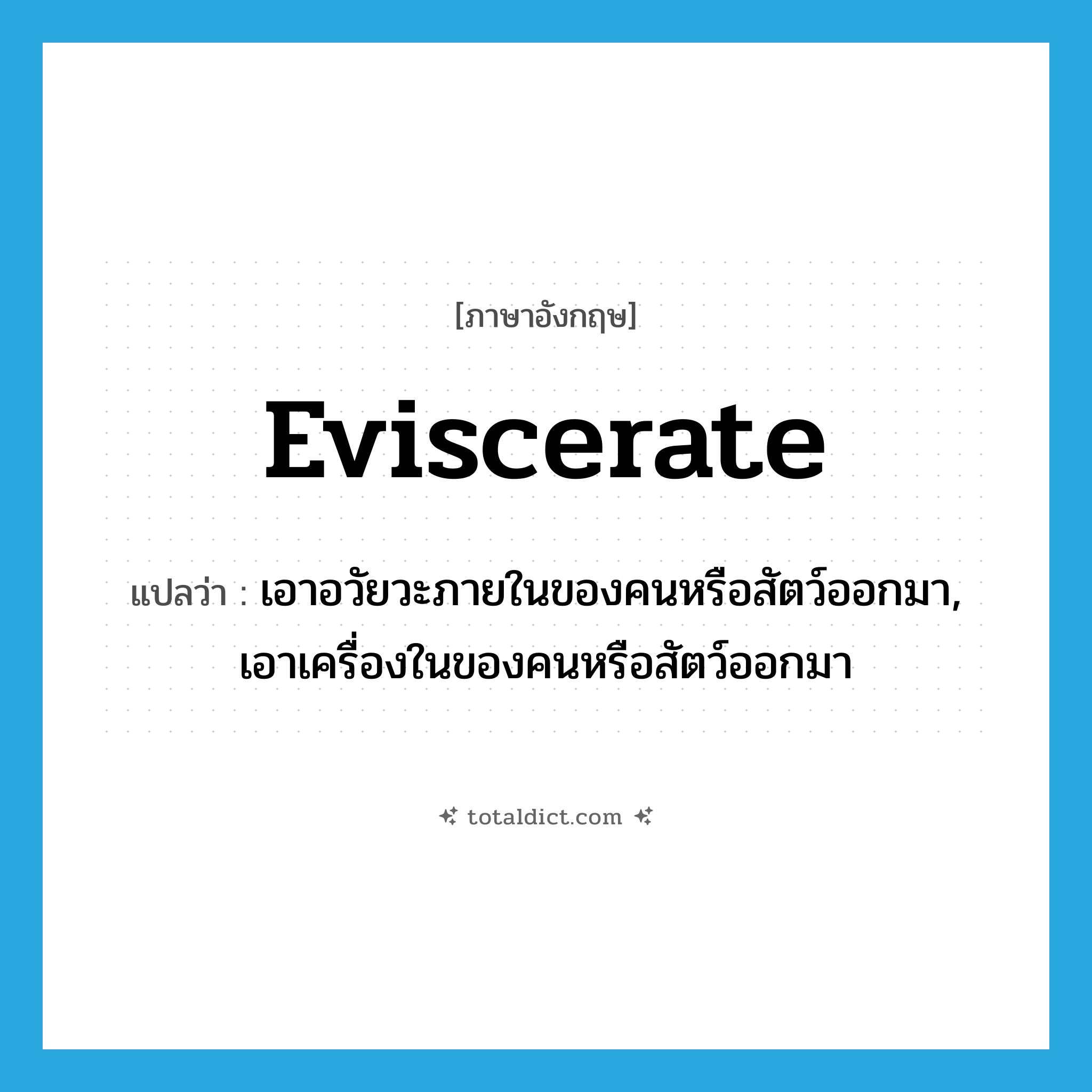eviscerate แปลว่า?, คำศัพท์ภาษาอังกฤษ eviscerate แปลว่า เอาอวัยวะภายในของคนหรือสัตว์ออกมา, เอาเครื่องในของคนหรือสัตว์ออกมา ประเภท VT หมวด VT