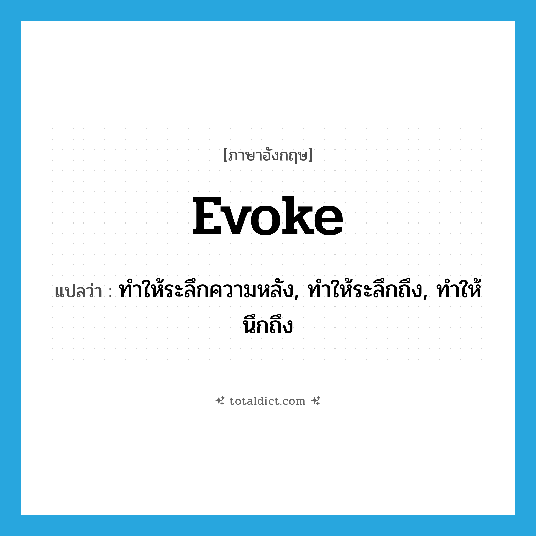 evoke แปลว่า?, คำศัพท์ภาษาอังกฤษ evoke แปลว่า ทำให้ระลึกความหลัง, ทำให้ระลึกถึง, ทำให้นึกถึง ประเภท VT หมวด VT