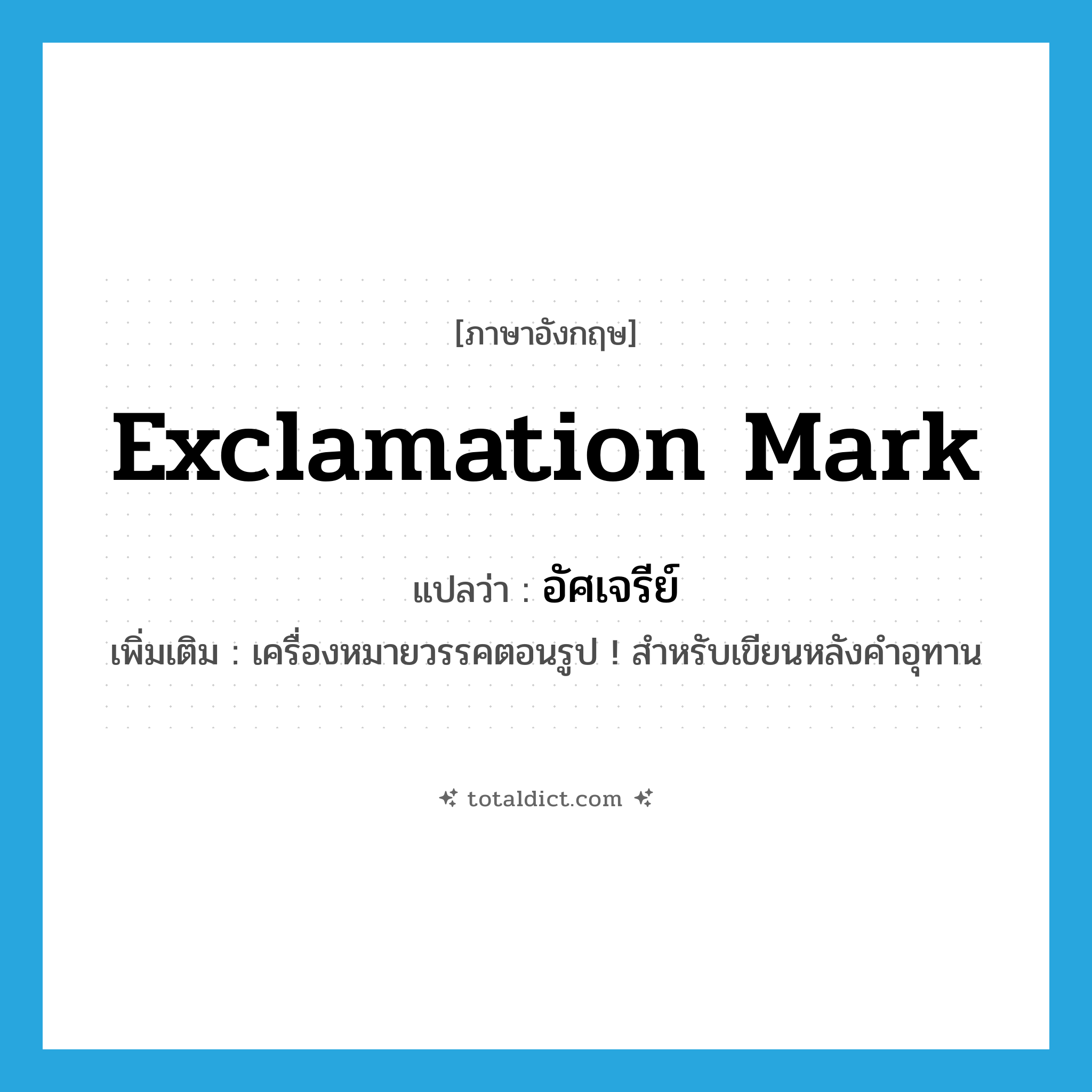 exclamation mark แปลว่า?, คำศัพท์ภาษาอังกฤษ exclamation mark แปลว่า อัศเจรีย์ ประเภท N เพิ่มเติม เครื่องหมายวรรคตอนรูป ! สำหรับเขียนหลังคำอุทาน หมวด N