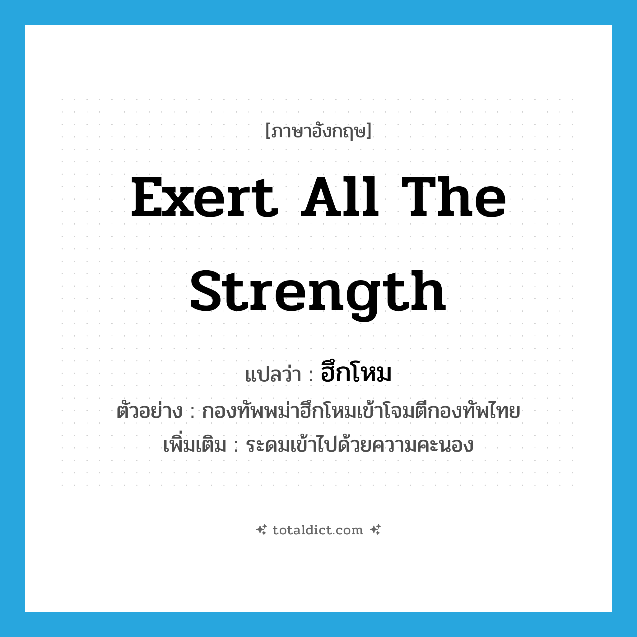 exert all the strength แปลว่า?, คำศัพท์ภาษาอังกฤษ exert all the strength แปลว่า ฮึกโหม ประเภท V ตัวอย่าง กองทัพพม่าฮึกโหมเข้าโจมตีกองทัพไทย เพิ่มเติม ระดมเข้าไปด้วยความคะนอง หมวด V