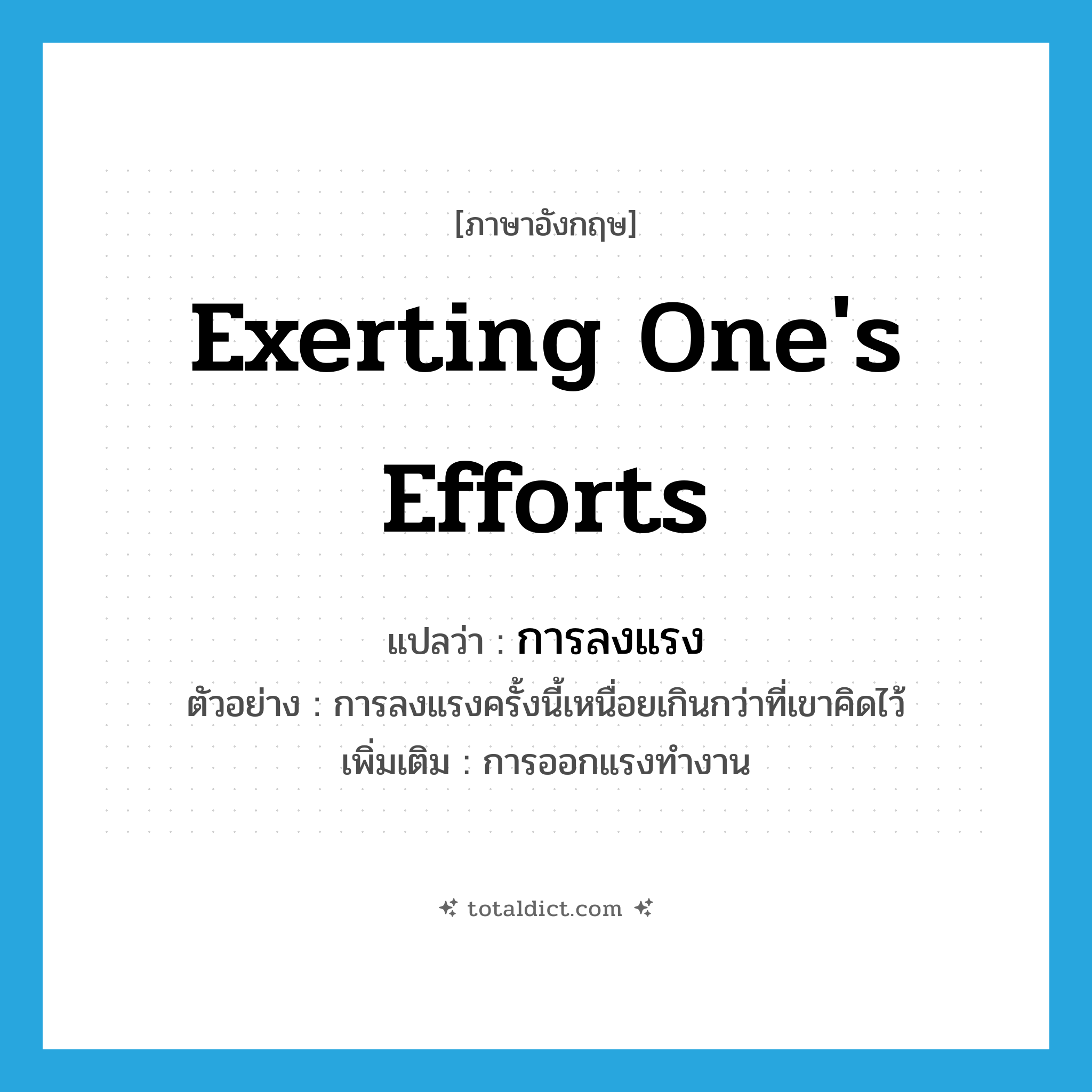 exerting one&#39;s efforts แปลว่า?, คำศัพท์ภาษาอังกฤษ exerting one&#39;s efforts แปลว่า การลงแรง ประเภท N ตัวอย่าง การลงแรงครั้งนี้เหนื่อยเกินกว่าที่เขาคิดไว้ เพิ่มเติม การออกแรงทำงาน หมวด N