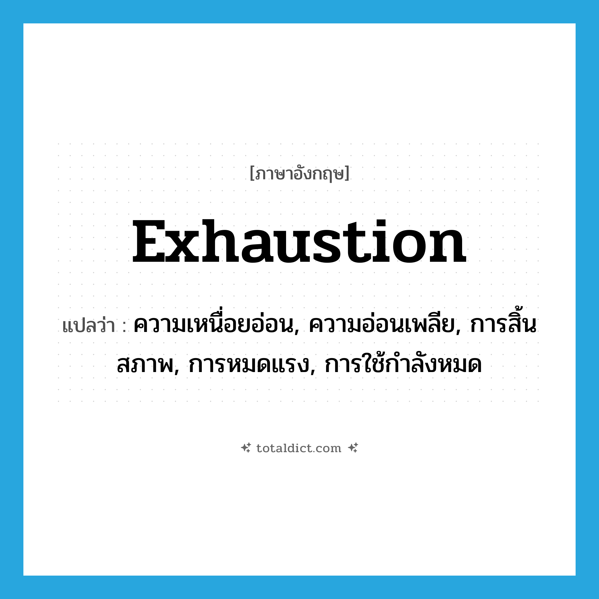 exhaustion แปลว่า?, คำศัพท์ภาษาอังกฤษ exhaustion แปลว่า ความเหนื่อยอ่อน, ความอ่อนเพลีย, การสิ้นสภาพ, การหมดแรง, การใช้กำลังหมด ประเภท N หมวด N