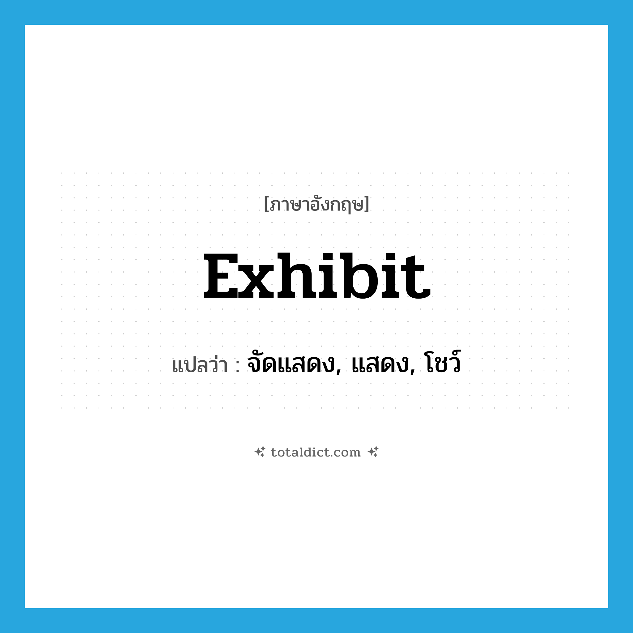 exhibit แปลว่า?, คำศัพท์ภาษาอังกฤษ exhibit แปลว่า จัดแสดง, แสดง, โชว์ ประเภท VI หมวด VI