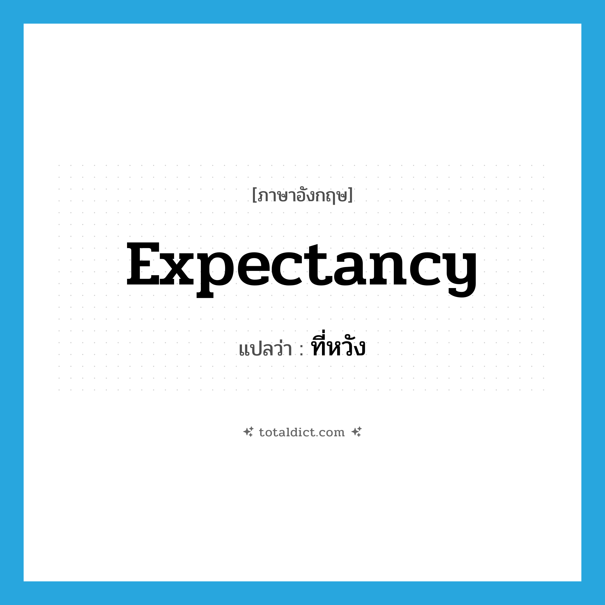 expectancy แปลว่า?, คำศัพท์ภาษาอังกฤษ expectancy แปลว่า ที่หวัง ประเภท N หมวด N