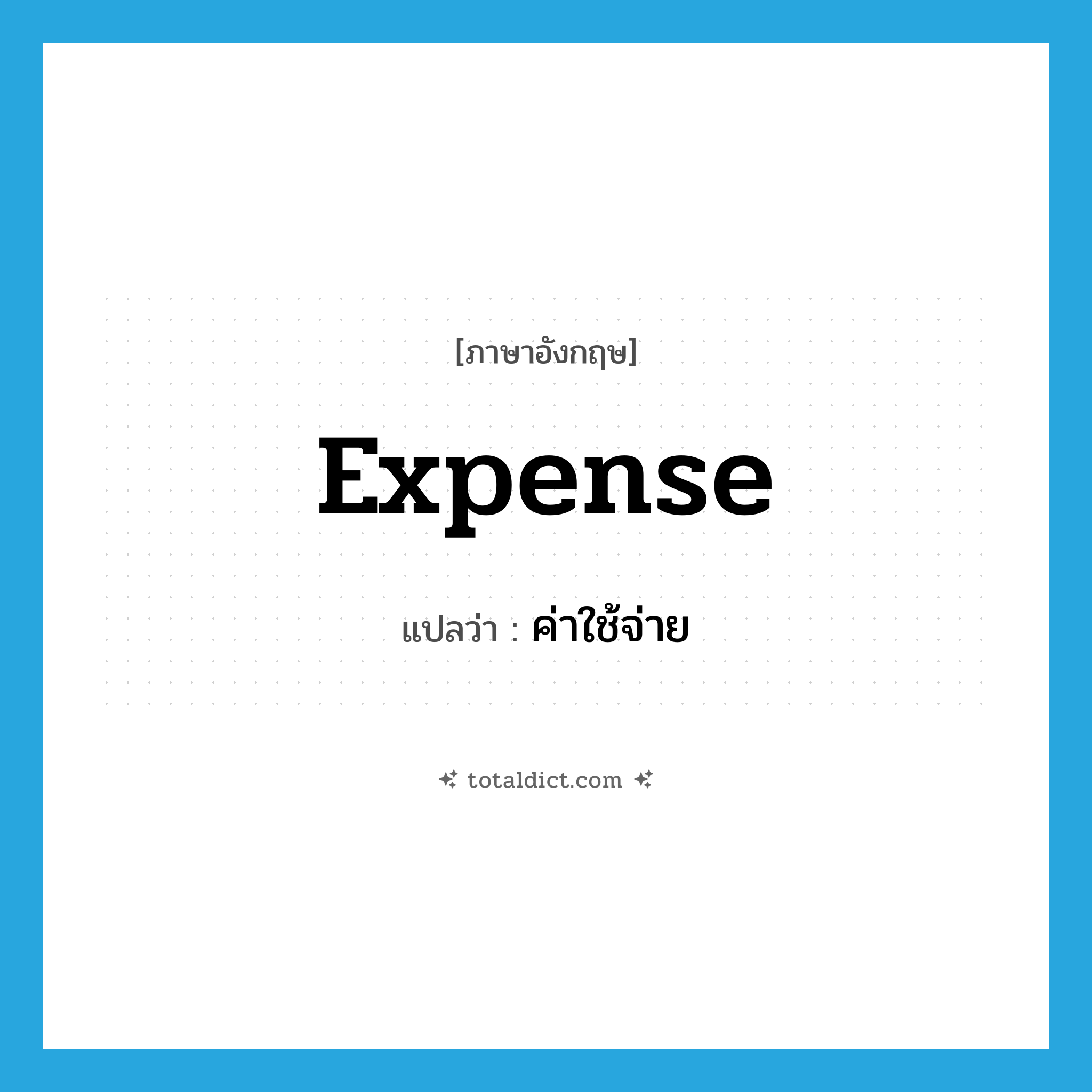 ค่าใช้จ่าย ภาษาอังกฤษ?, คำศัพท์ภาษาอังกฤษ ค่าใช้จ่าย แปลว่า expense ประเภท N หมวด N