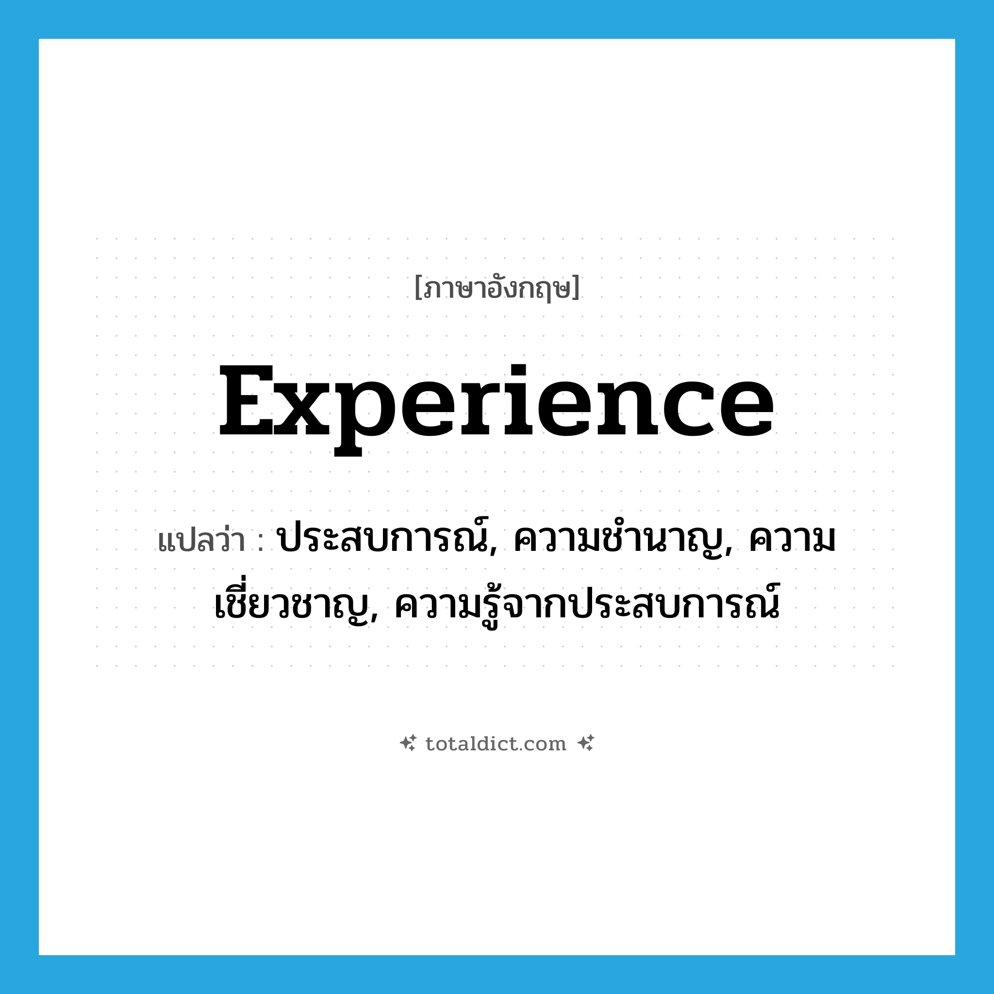experience แปลว่า?, คำศัพท์ภาษาอังกฤษ experience แปลว่า ประสบการณ์, ความชำนาญ, ความเชี่ยวชาญ, ความรู้จากประสบการณ์ ประเภท N หมวด N