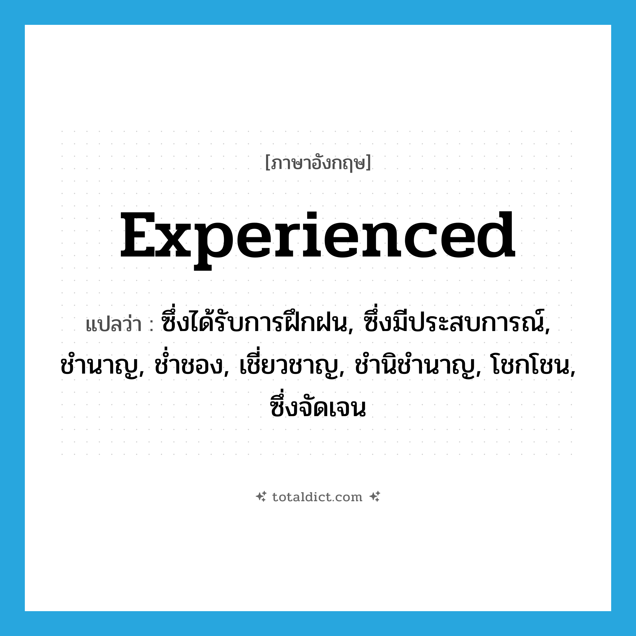 experienced แปลว่า?, คำศัพท์ภาษาอังกฤษ experienced แปลว่า ซึ่งได้รับการฝึกฝน, ซึ่งมีประสบการณ์, ชำนาญ, ช่ำชอง, เชี่ยวชาญ, ชำนิชำนาญ, โชกโชน, ซึ่งจัดเจน ประเภท ADJ หมวด ADJ