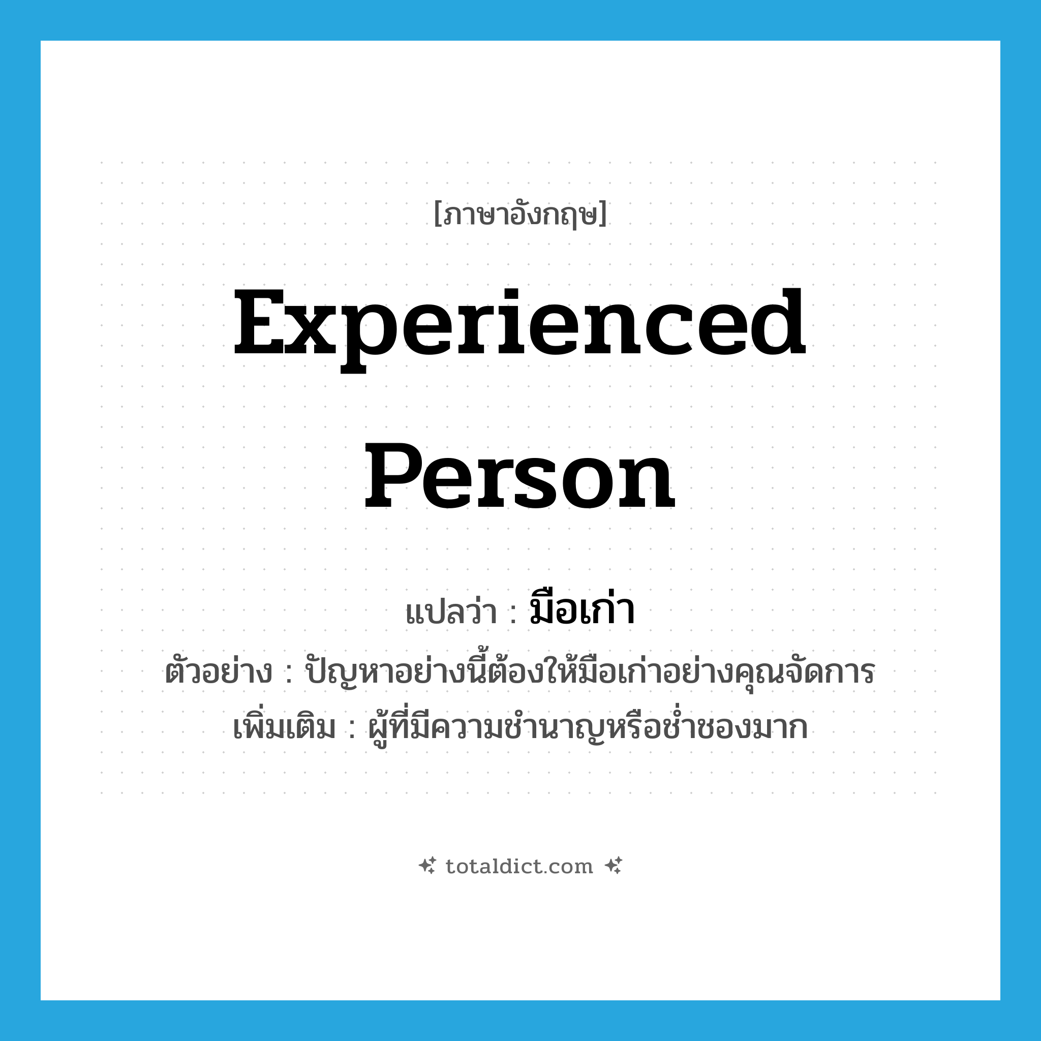 experienced person แปลว่า?, คำศัพท์ภาษาอังกฤษ experienced person แปลว่า มือเก่า ประเภท N ตัวอย่าง ปัญหาอย่างนี้ต้องให้มือเก่าอย่างคุณจัดการ เพิ่มเติม ผู้ที่มีความชำนาญหรือช่ำชองมาก หมวด N