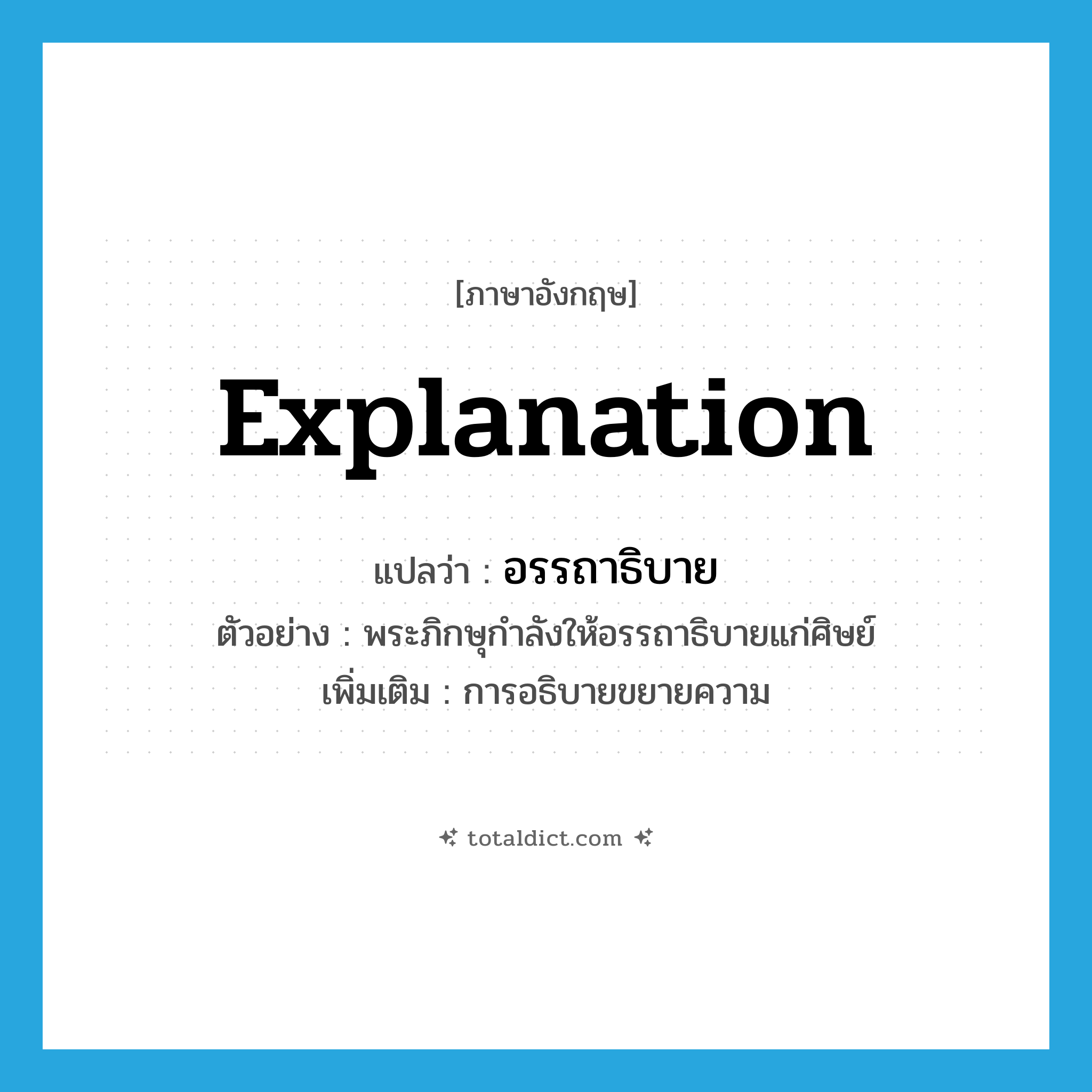 explanation แปลว่า?, คำศัพท์ภาษาอังกฤษ explanation แปลว่า อรรถาธิบาย ประเภท N ตัวอย่าง พระภิกษุกำลังให้อรรถาธิบายแก่ศิษย์ เพิ่มเติม การอธิบายขยายความ หมวด N