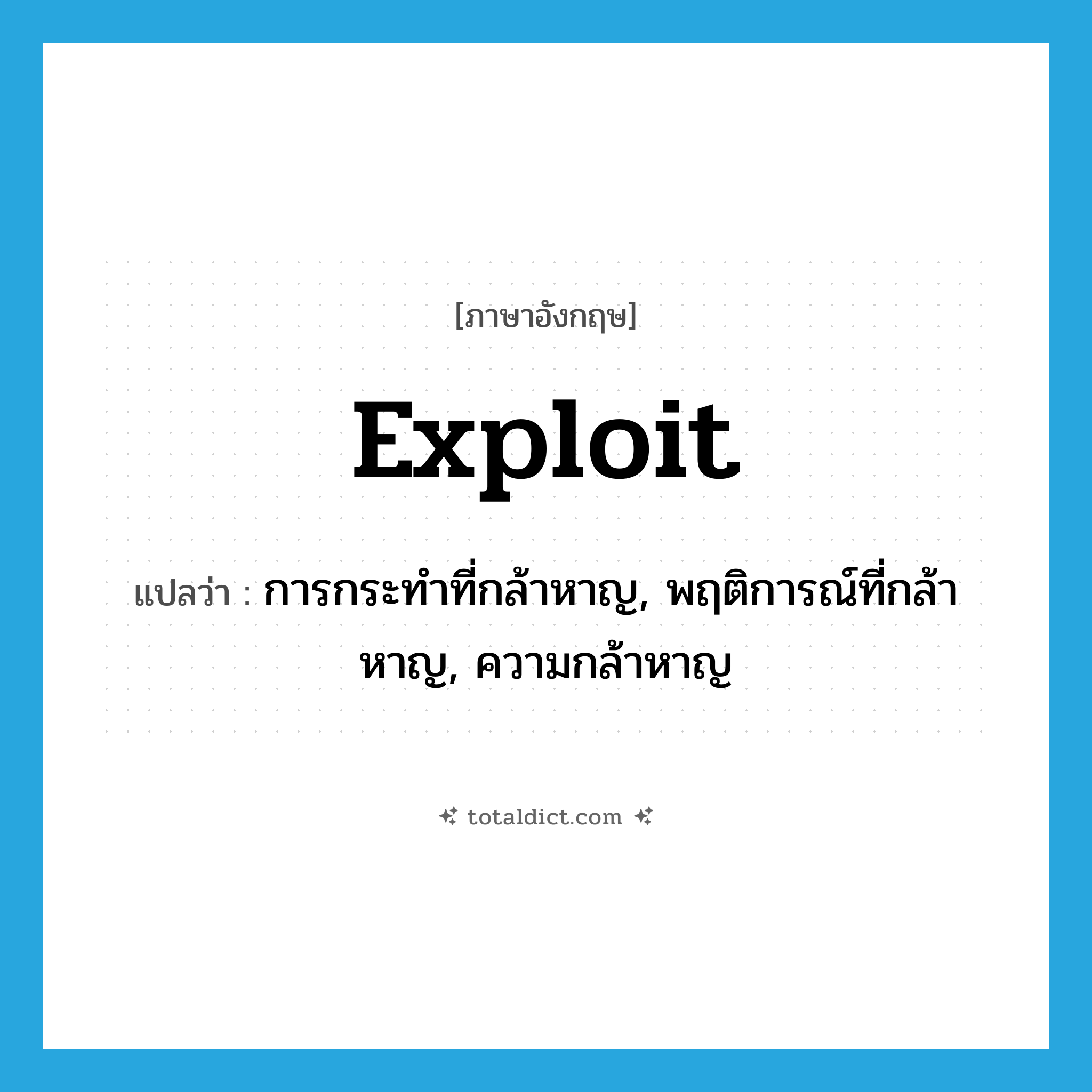 exploit แปลว่า?, คำศัพท์ภาษาอังกฤษ exploit แปลว่า การกระทำที่กล้าหาญ, พฤติการณ์ที่กล้าหาญ, ความกล้าหาญ ประเภท N หมวด N