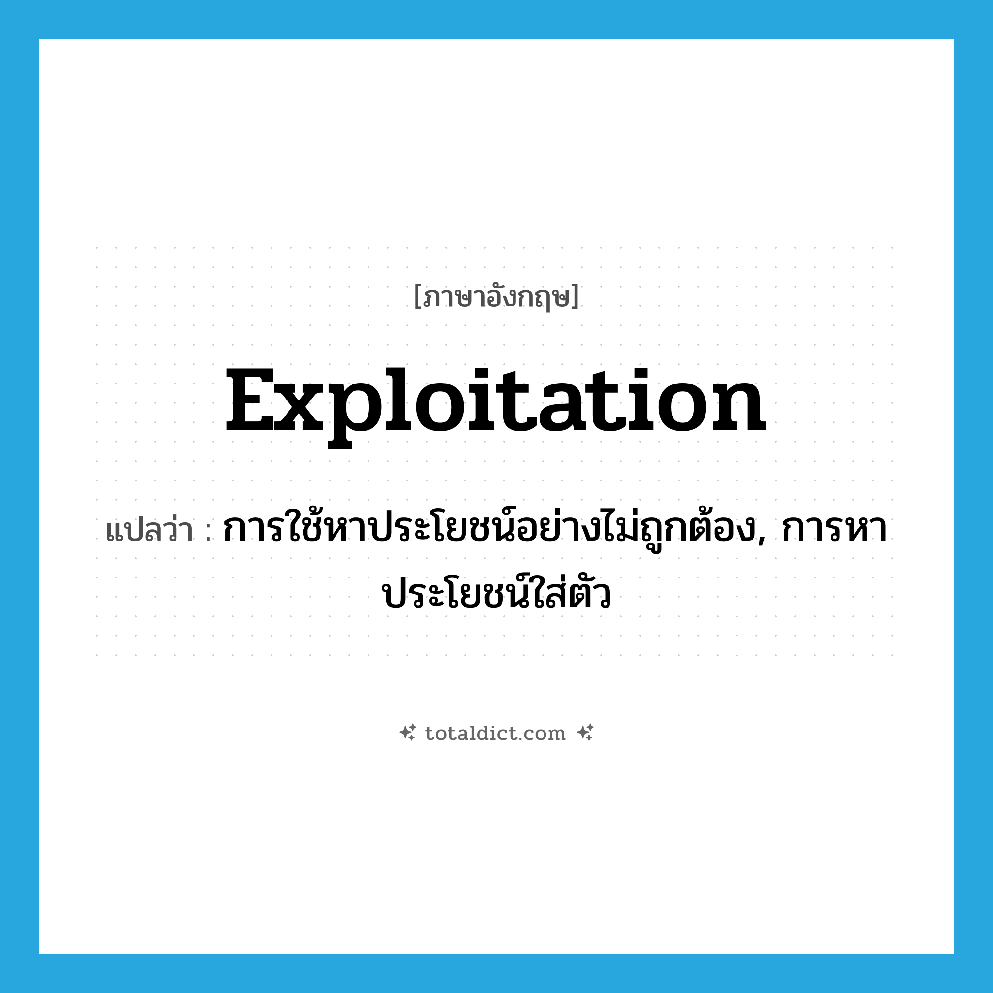 exploitation แปลว่า?, คำศัพท์ภาษาอังกฤษ exploitation แปลว่า การใช้หาประโยชน์อย่างไม่ถูกต้อง, การหาประโยชน์ใส่ตัว ประเภท N หมวด N