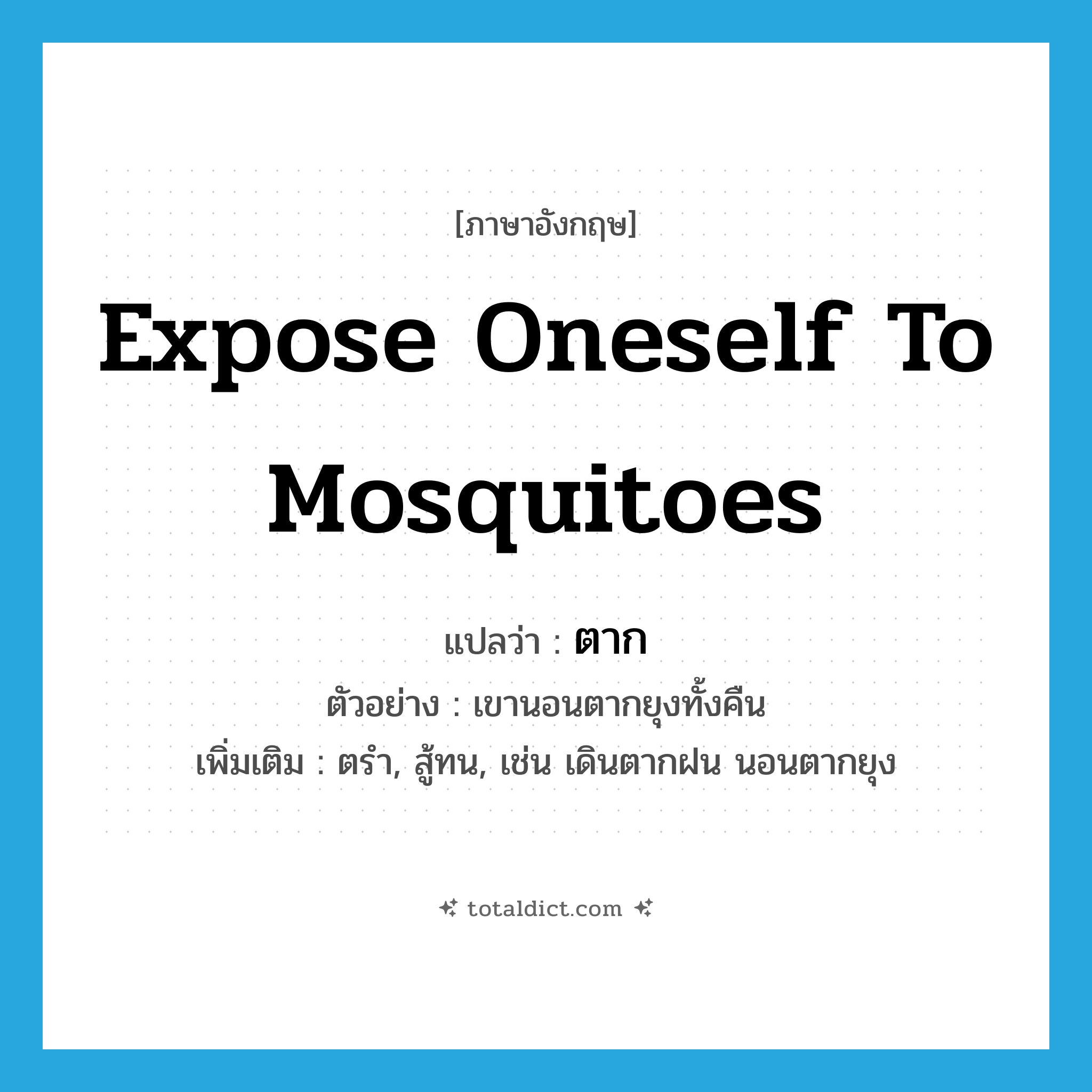 ตาก ภาษาอังกฤษ?, คำศัพท์ภาษาอังกฤษ ตาก แปลว่า expose oneself to mosquitoes ประเภท V ตัวอย่าง เขานอนตากยุงทั้งคืน เพิ่มเติม ตรำ, สู้ทน, เช่น เดินตากฝน นอนตากยุง หมวด V