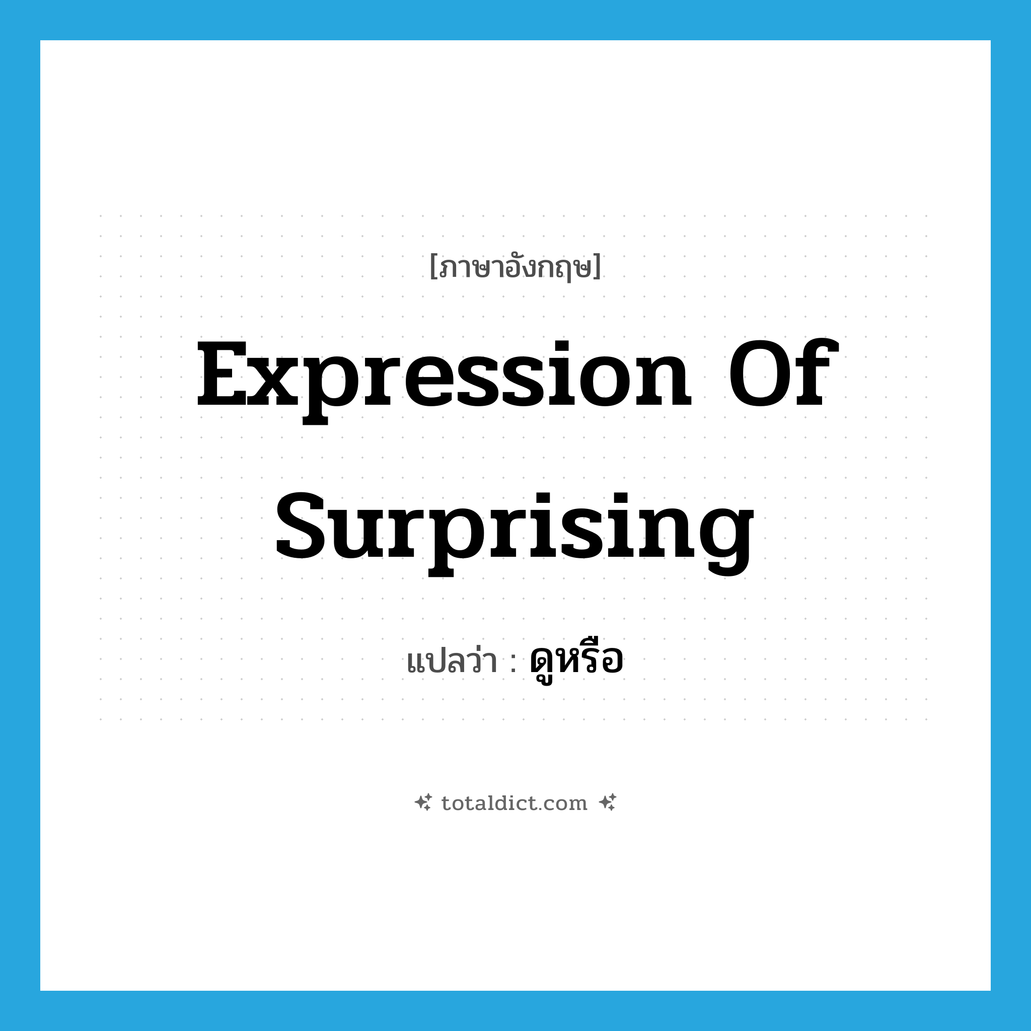 expression of surprising แปลว่า?, คำศัพท์ภาษาอังกฤษ expression of surprising แปลว่า ดูหรือ ประเภท INT หมวด INT