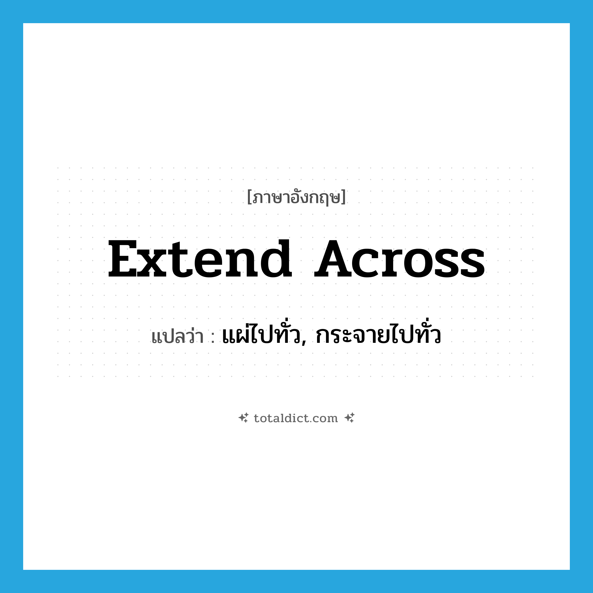 extend across แปลว่า?, คำศัพท์ภาษาอังกฤษ extend across แปลว่า แผ่ไปทั่ว, กระจายไปทั่ว ประเภท PHRV หมวด PHRV